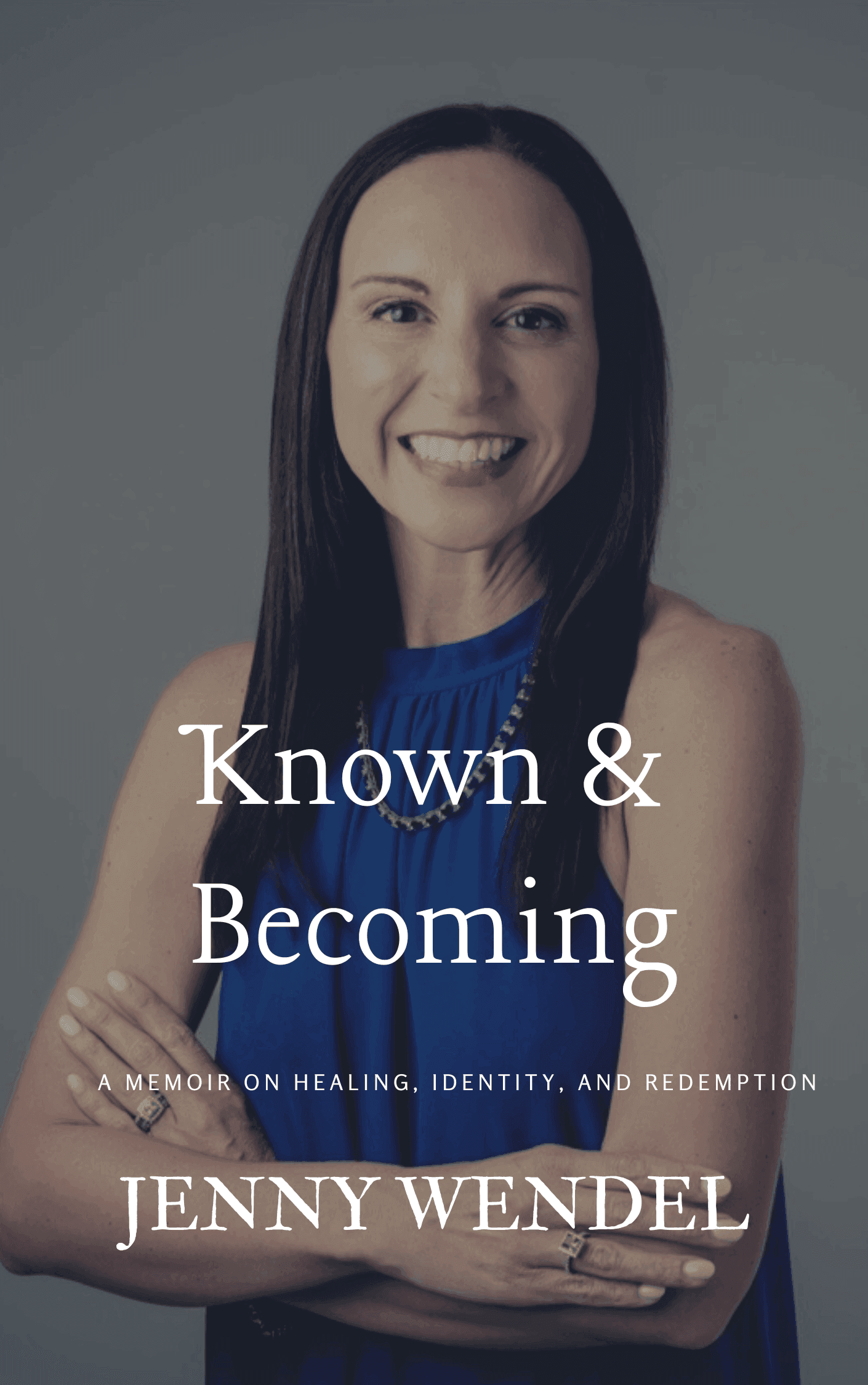 Book cover of 'Known & Becoming' by Jenny Wendel featuring a woman with long dark hair wearing a blue top, smiling with arms crossed, captioned as a memoir on healing, identity, and redemption.