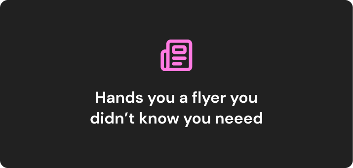 icon of newspaper. text reads: Hands you a flyer you didn’t know you need
