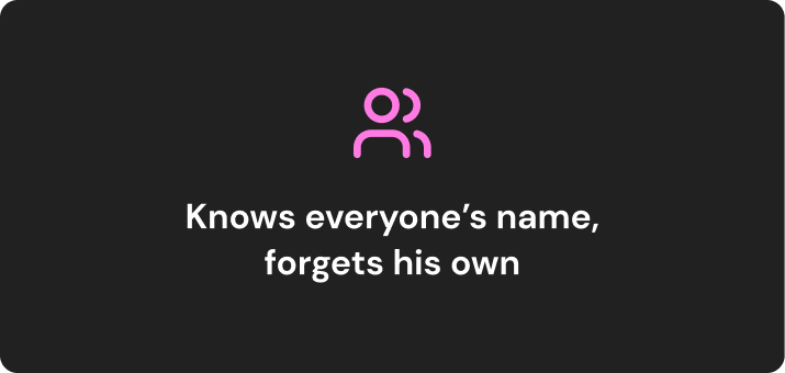 icon of two people. text reads: Knows everyone’s name, forgets his own