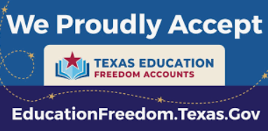 We Proudly Accept the Texas Education Freedom Accounts, and for more information, go to www.educationfreedom.texas.gov .