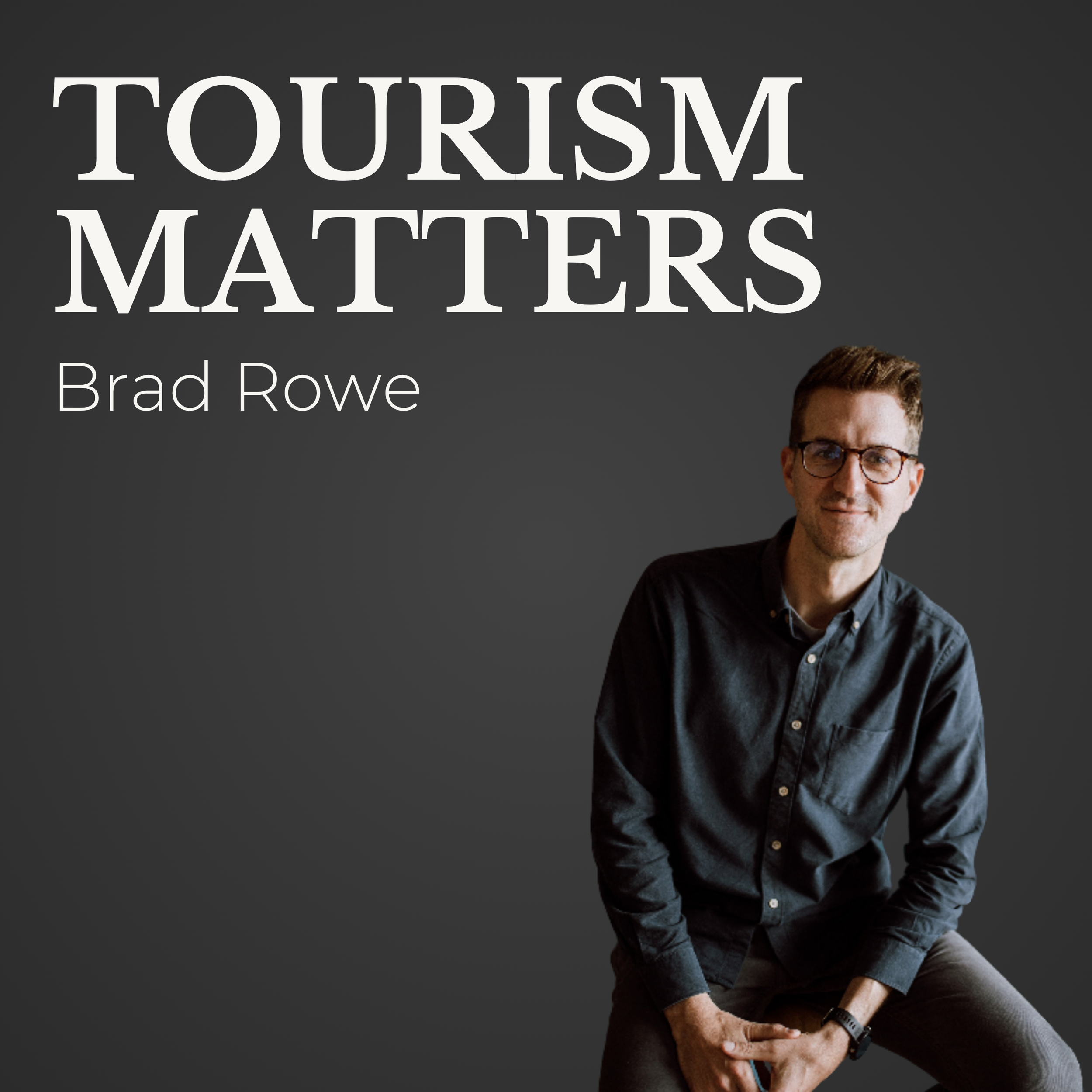 Brad Rowe: The Art + Science Behind Memorable Tourism Experiences
