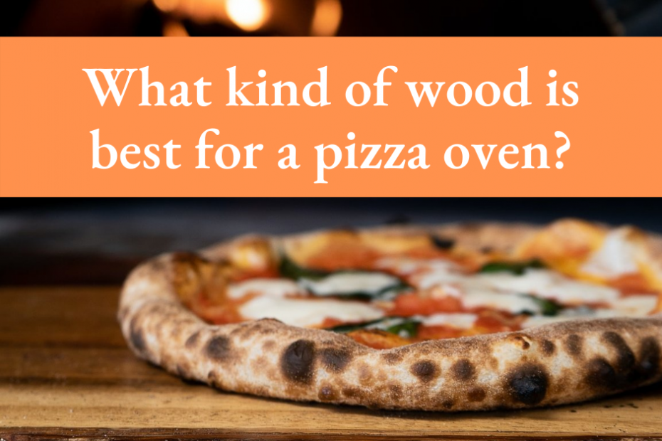 What kind of wood is best for a pizza oven?