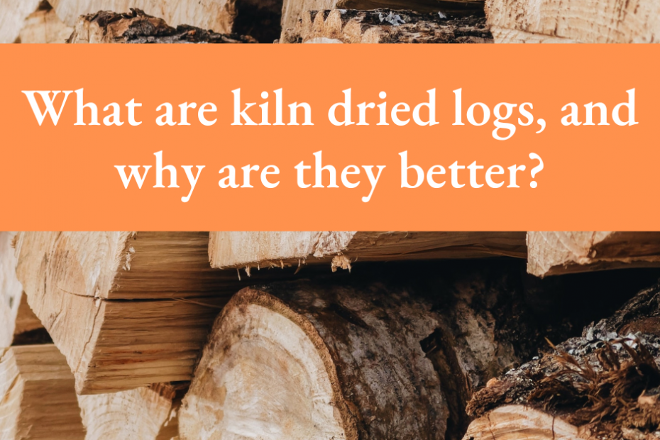 What are kiln dried logs, and why are they better?