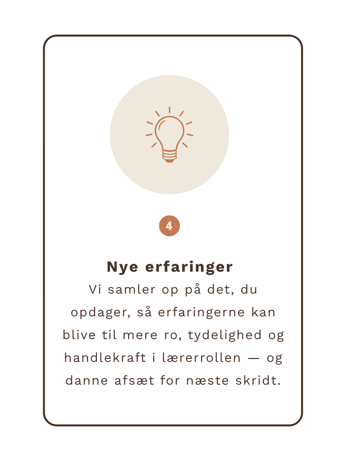 Trin 4: Nye erfaringer. Vi samler op på det, du opdager, så erfaringerne kan blive til mere ro, tydelighed og handlekraft i lærerrollen - og danne afsæt for næste skridt.