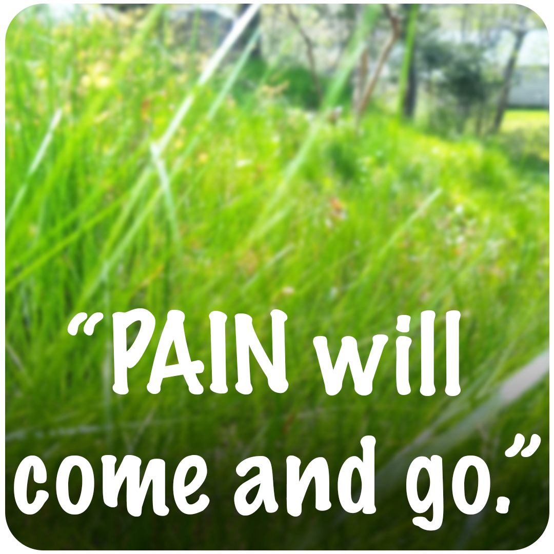 Pain will Come and Go