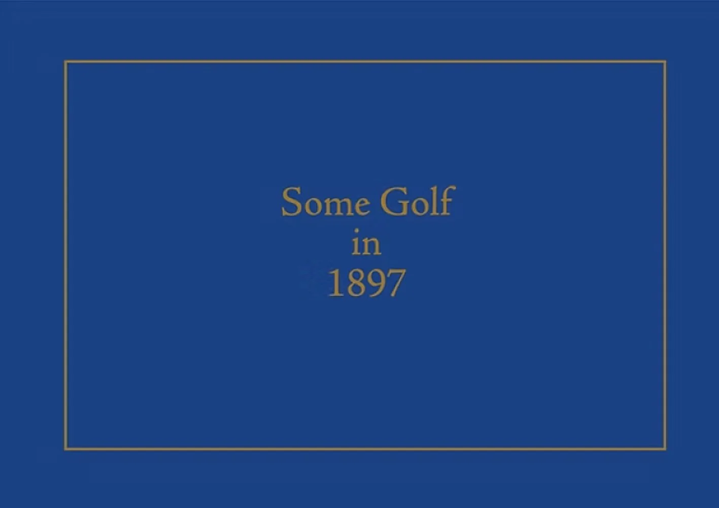 A blue background with a gold border and centered gold text reading 'Some Golf in 1897'.