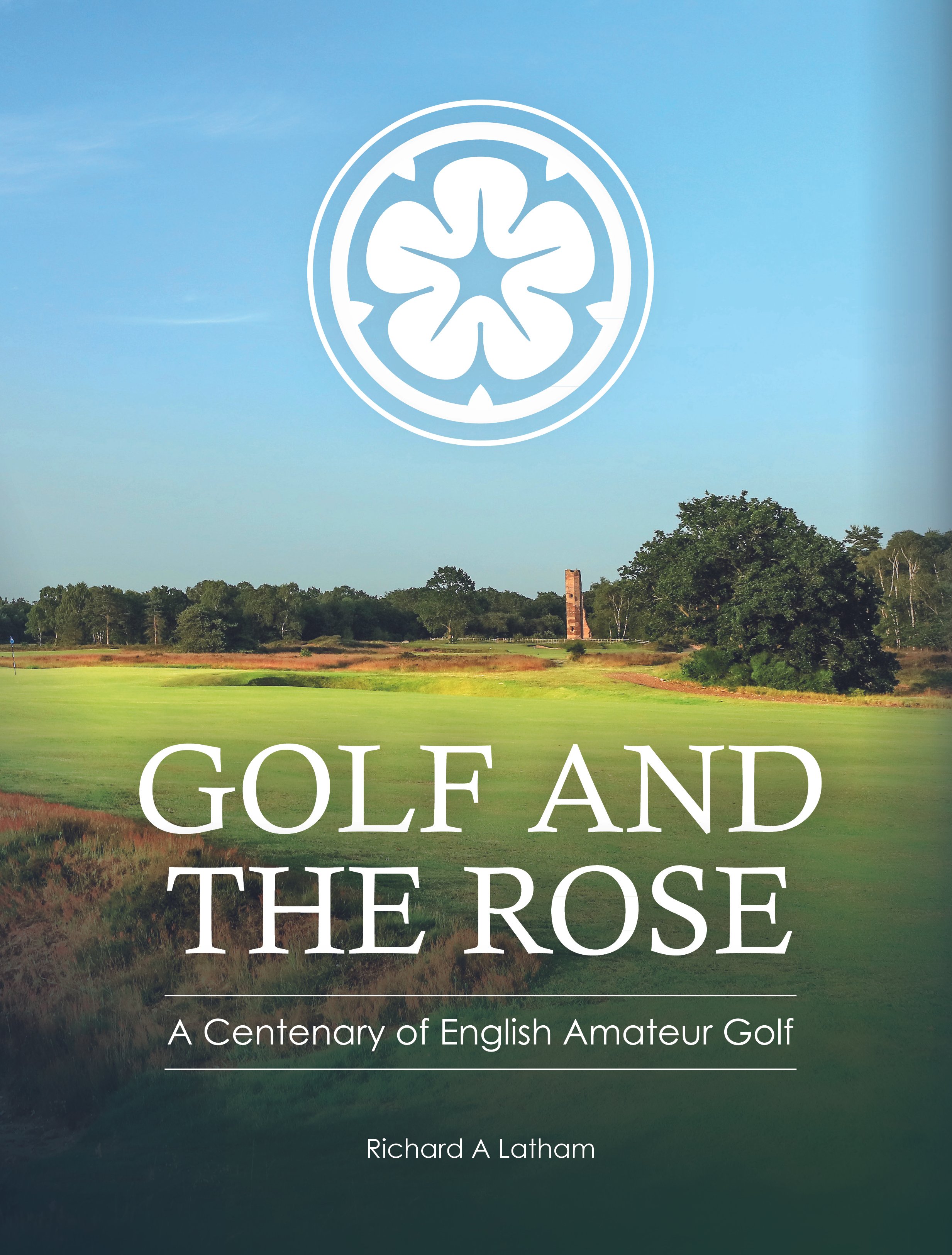 Cover of a book titled 'Golf and the Rose: A Centenary of English Amateur Golf' by Richard A Latham, featuring a lush golf course landscape with trees, a tower in the background, and a blue sky, overlaid with a white rose emblem.