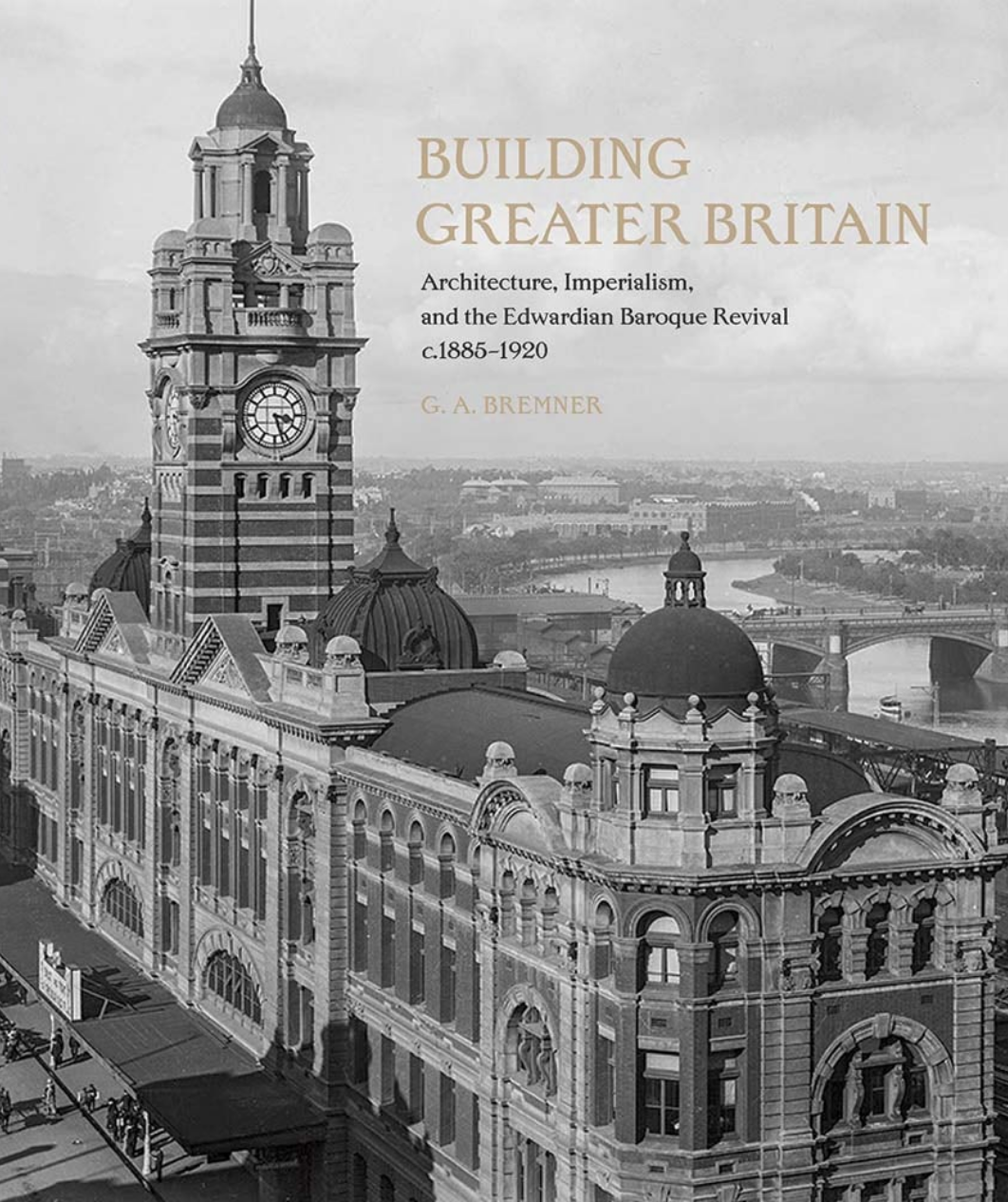 BUILDING GREATER BRITAIN: Architecture, Imperialism, and the Edwardian Baroque Revival, c.1885-1920