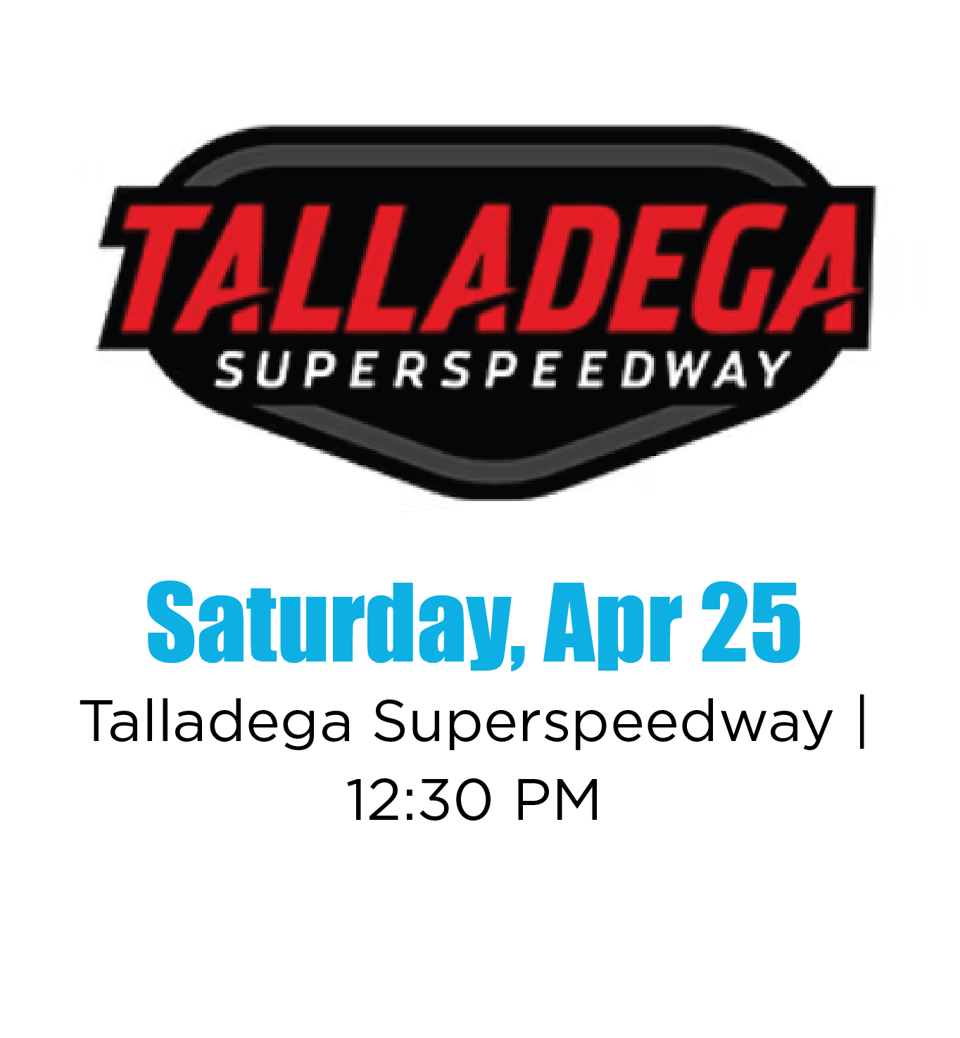 Schedule announcement for Talladega Superspeedway race on Saturday, April 25, at 12:30 PM, featuring the Talladega Superspeedway logo.