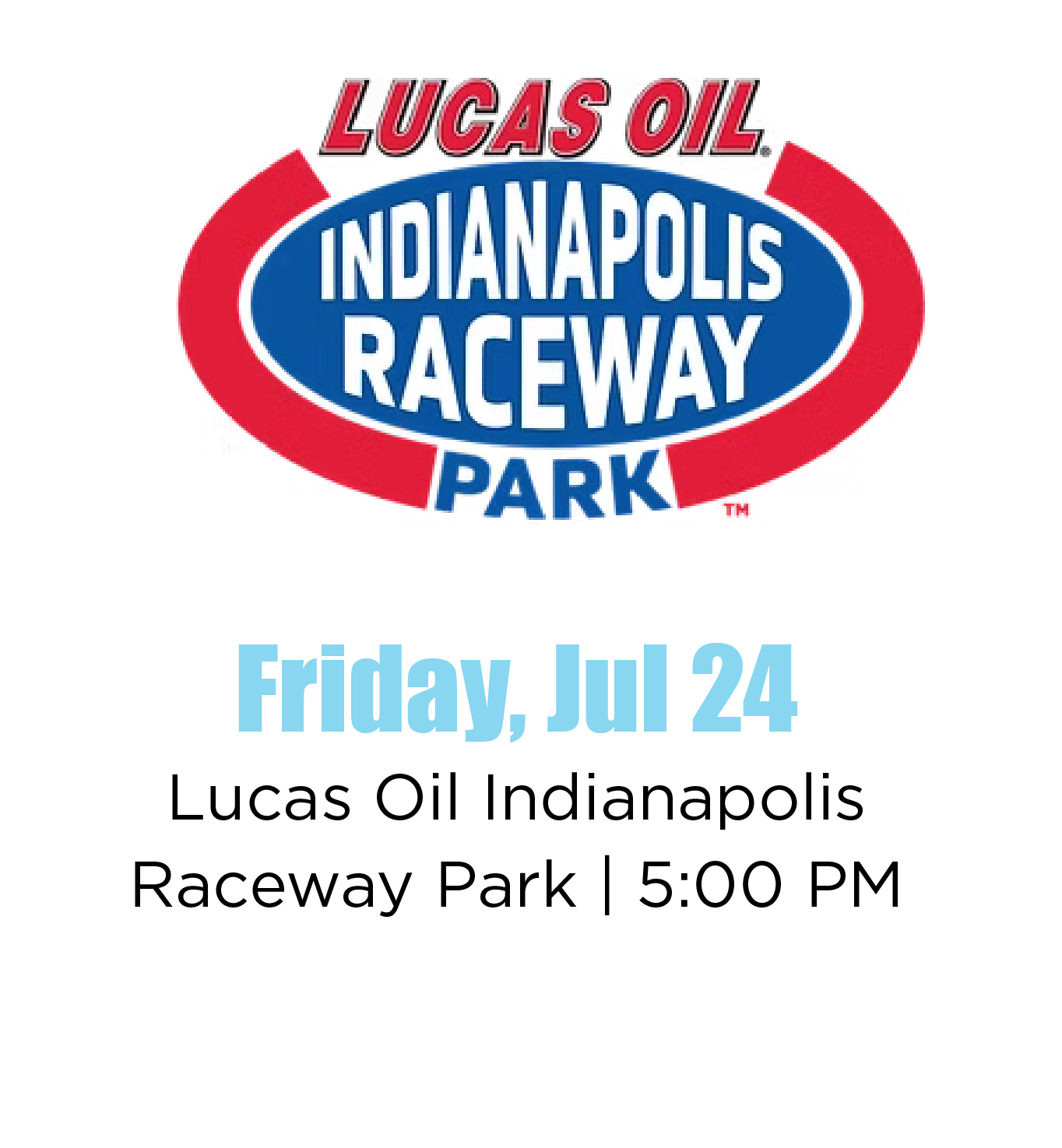 Event flyer for Lucas Oil Indianapolis Raceway Park, featuring the event date Friday, July 24 at 5:00 PM, with a logo of Lucas Oil Indianapolis Raceway Park.