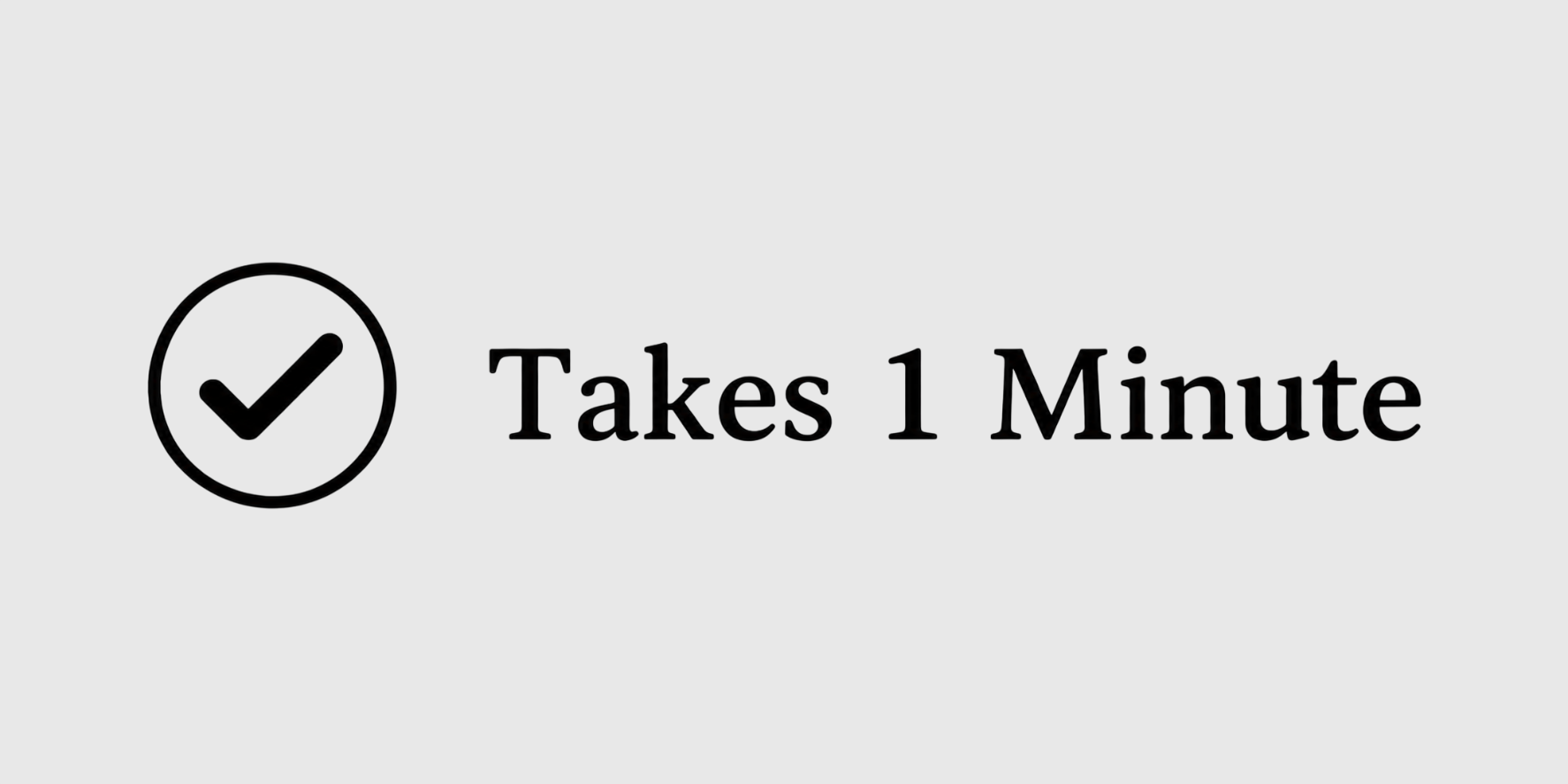 A digital timer showing a checkmark icon and the message 'Takes 1 Minute' on a gray background.