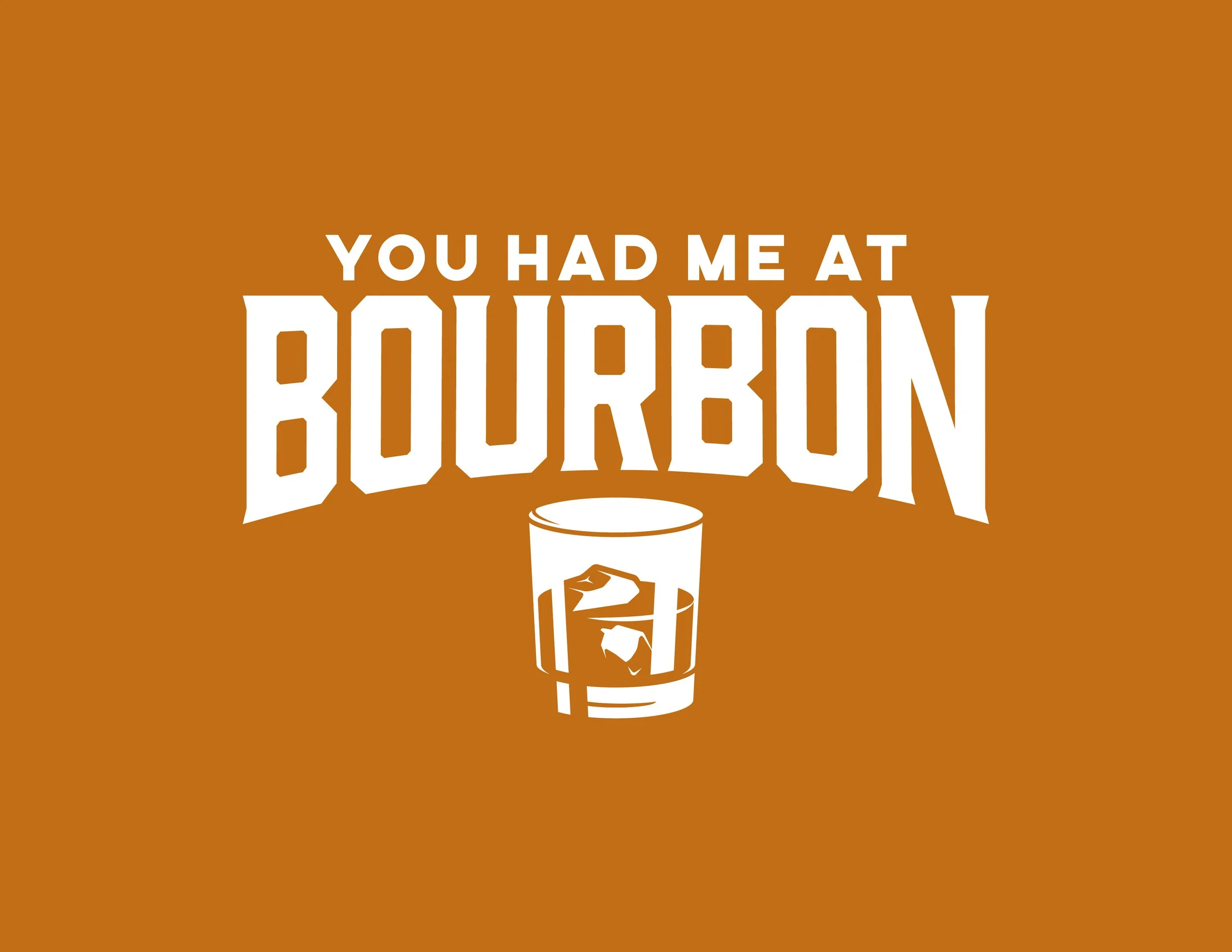You Had Me At Bourbon