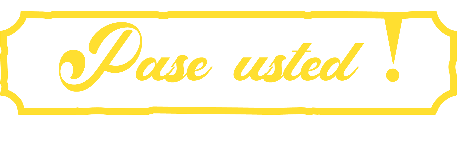 Un cartel con fondo negro y borde amarillo que dice 'Pase usted!' en letras cursivas amarillas.