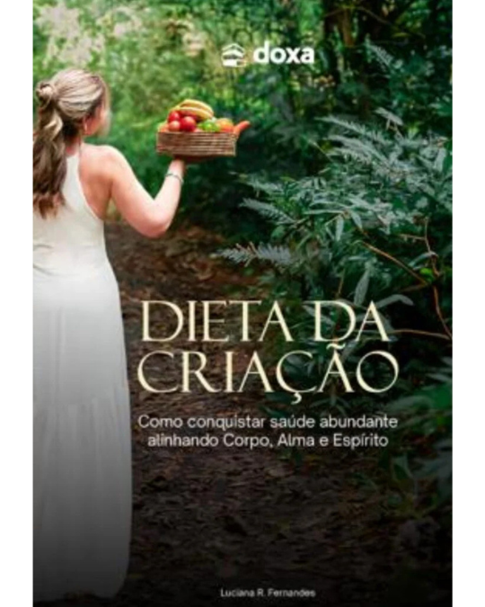 Dieta da Criação : Como Conquistar Saúde Abundante Alinhando Corpo, Alma e Espírito...