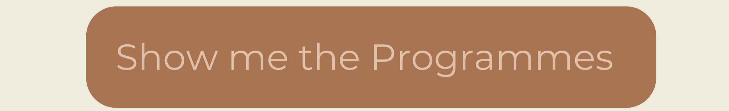 Button with light pink text on a brown rounded rectangle background that says 'Show me the Programmes'.