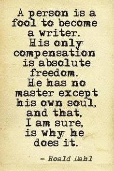 Typography quote by Roald Dahl on a beige background stating, 'A person is a fool to become a writer. His only compensation is absolute freedom. He has no master except his own soul, and that, I am sure, is why he does it.'