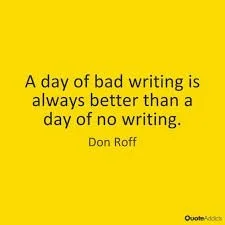 A yellow background with black text that reads, "A day of bad writing is always better than a day of no writing." - Don Roff