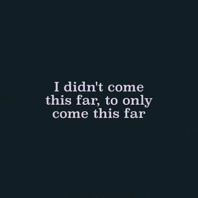Quote saying, "I didn't come this far, to only come this far" on a dark background.