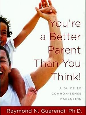 Book cover titled 'You're a Better Parent Than You Think! A Guide to Common-Sense Parenting' by Raymond N. Guarendi, Ph.D., featuring an adult lifting a child near a white background.
