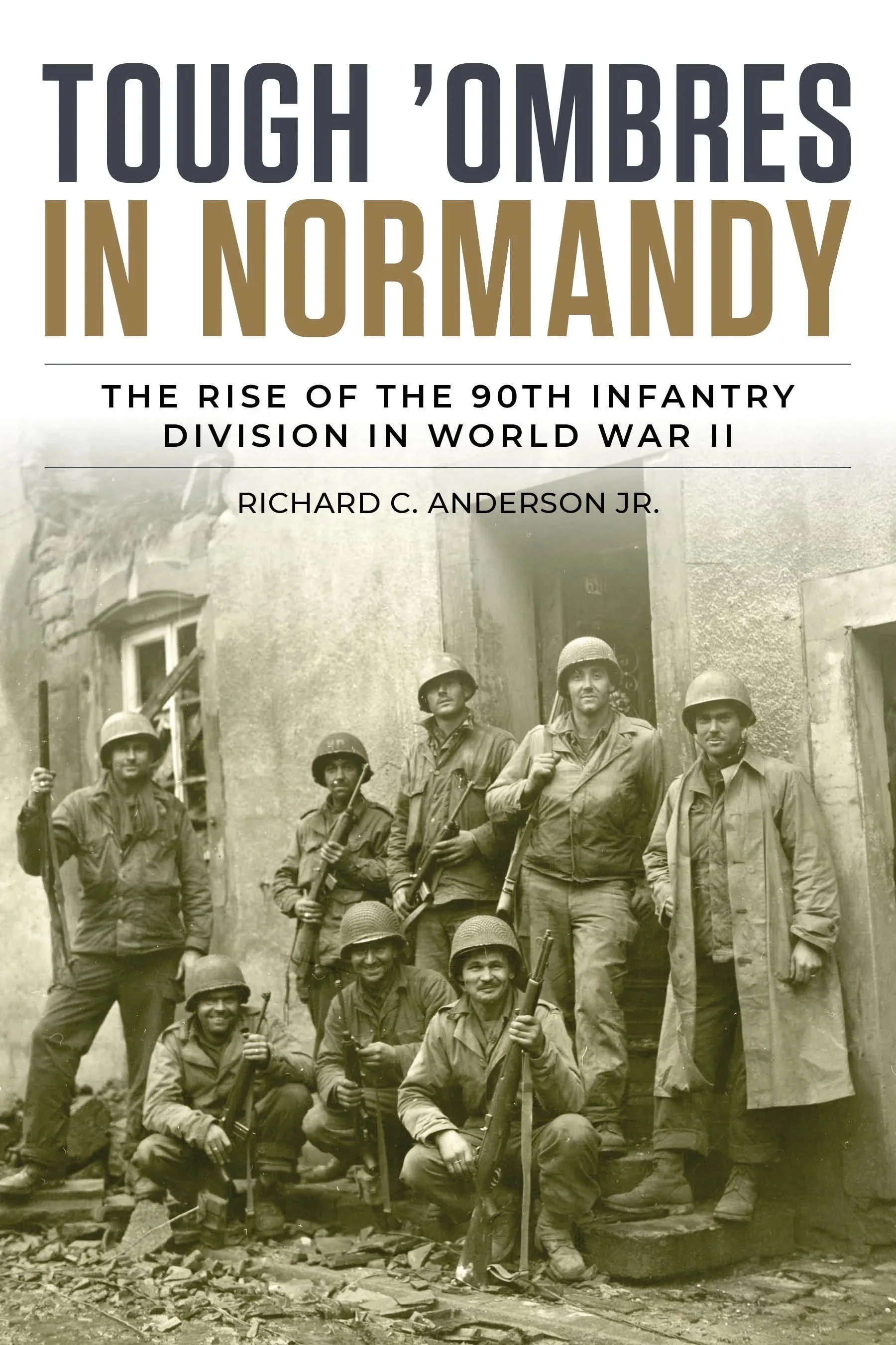 Book cover titled 'Tough Ombres in Normandy: The Rise of the 90th Infantry Division in World War II' by Richard C. Anderson Jr., featuring a black and white photo of soldiers with helmets and rifles standing outside a building.