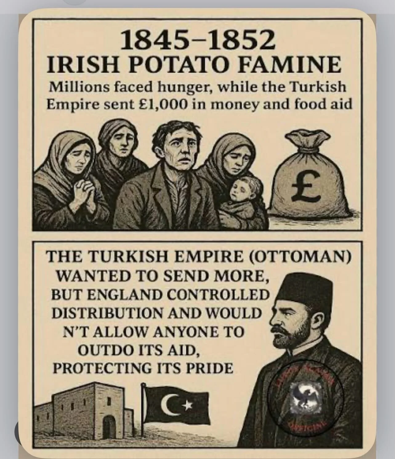 Did you know, during the Irish Potato Famine 1845-1852 the Ottoman Sultan Abd&uuml;lmecid I offered 10,000 pounds as a relief to Ireland but was told by the British ambassador to lower the amount as Queen Victoria had offered only 2000 pounds and one