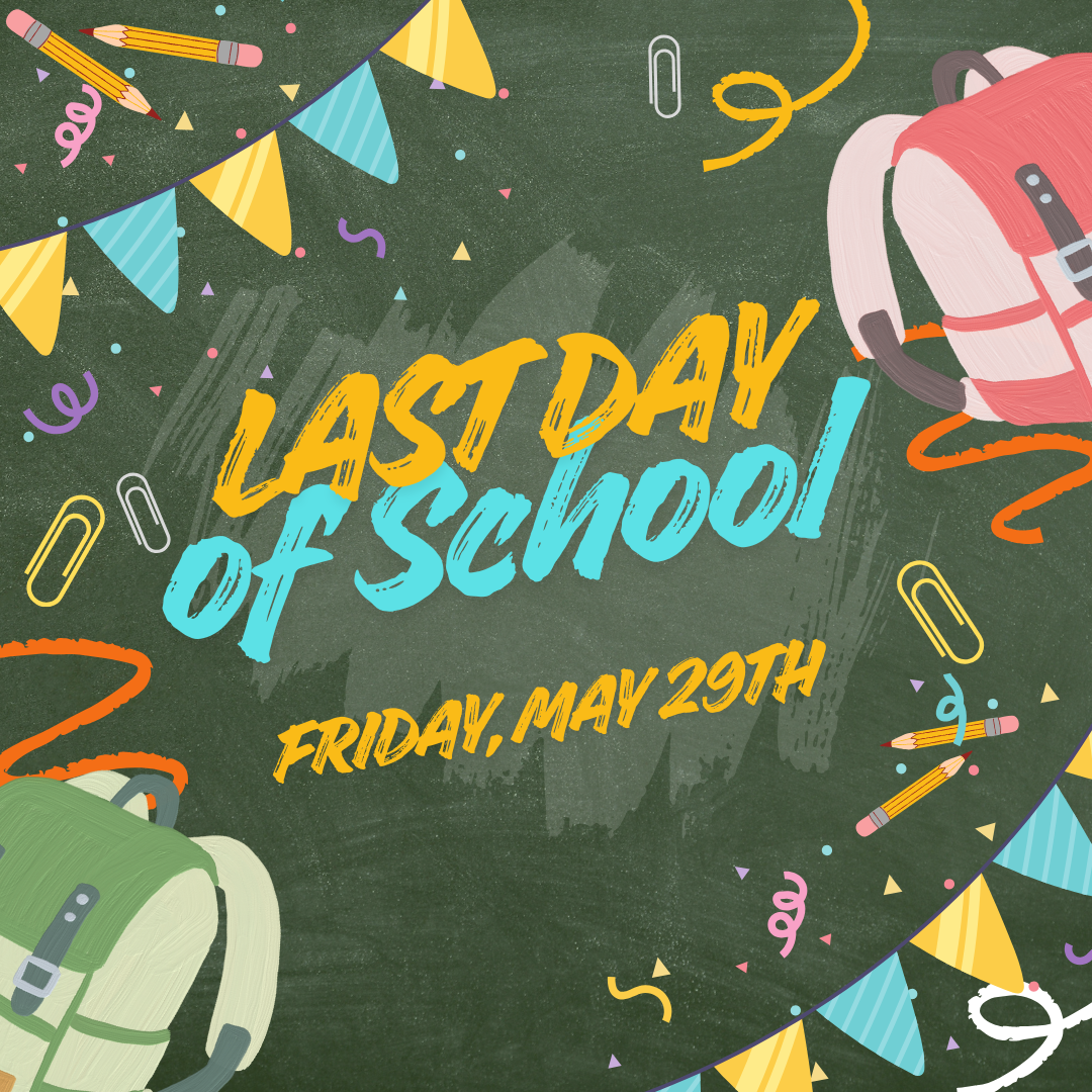 Decorative announcement for the last day of school on Friday, May 29th, featuring colorful backpacks, pencils, paper clips, party banners, and confetti.