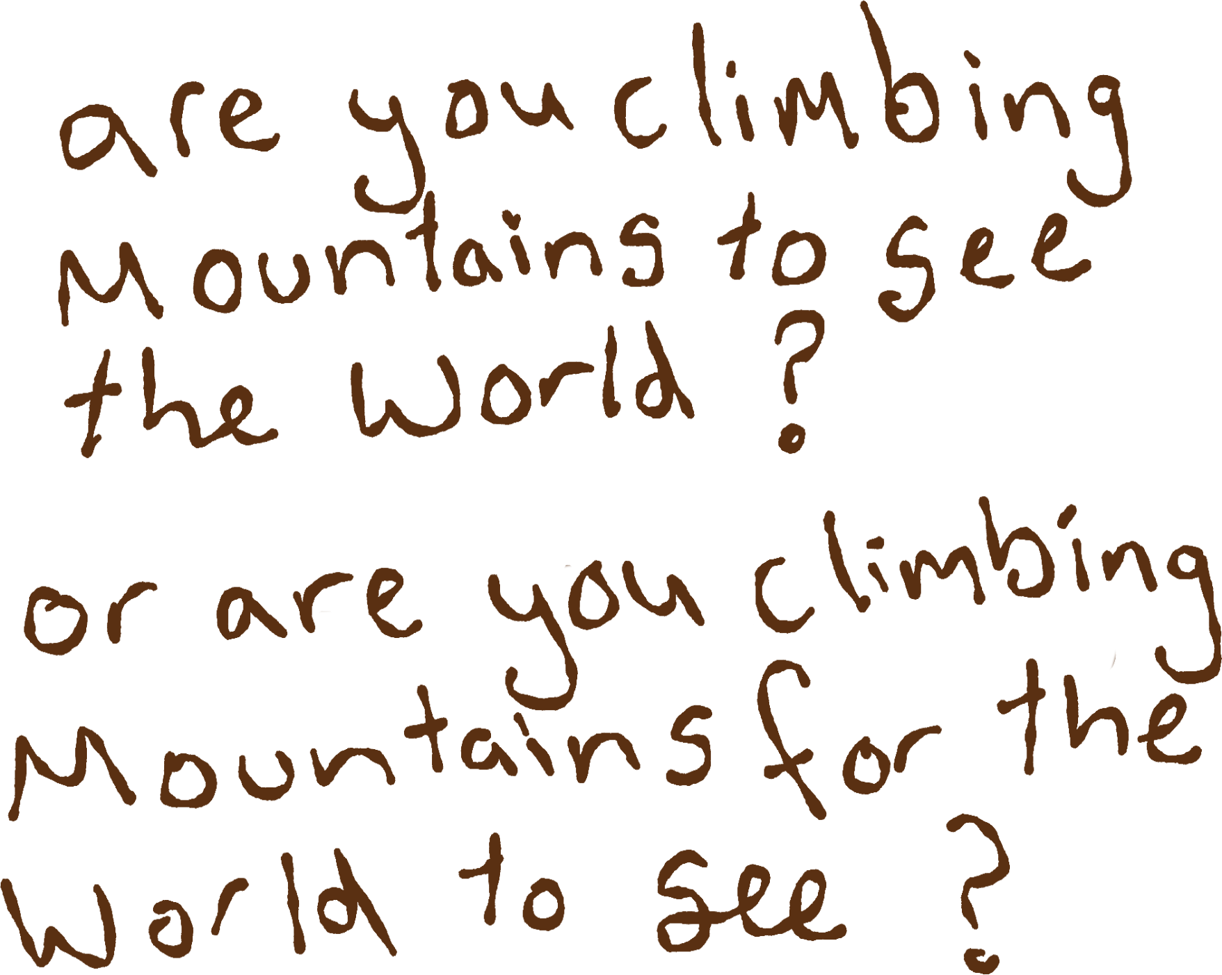 Handwritten text on black background, asking "Are you climbing mountains to see the world?"