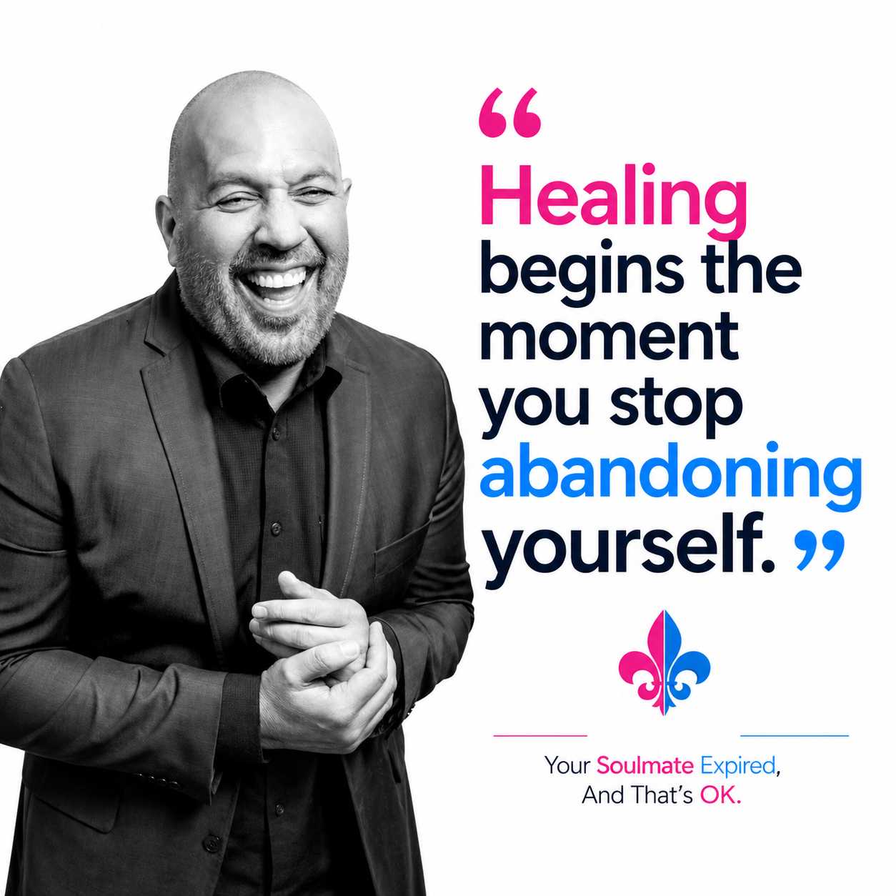 A smiling man with a beard and bald head wearing a black suit, with a quote on the right that reads, 'Healing begins the moment you stop abandoning yourself.' The quote is in pink, black, and blue text. There is also a pink and blue fleur-de-lis symbol and a small caption below that says, 'Your Soulmate Expired, And That's OK.'