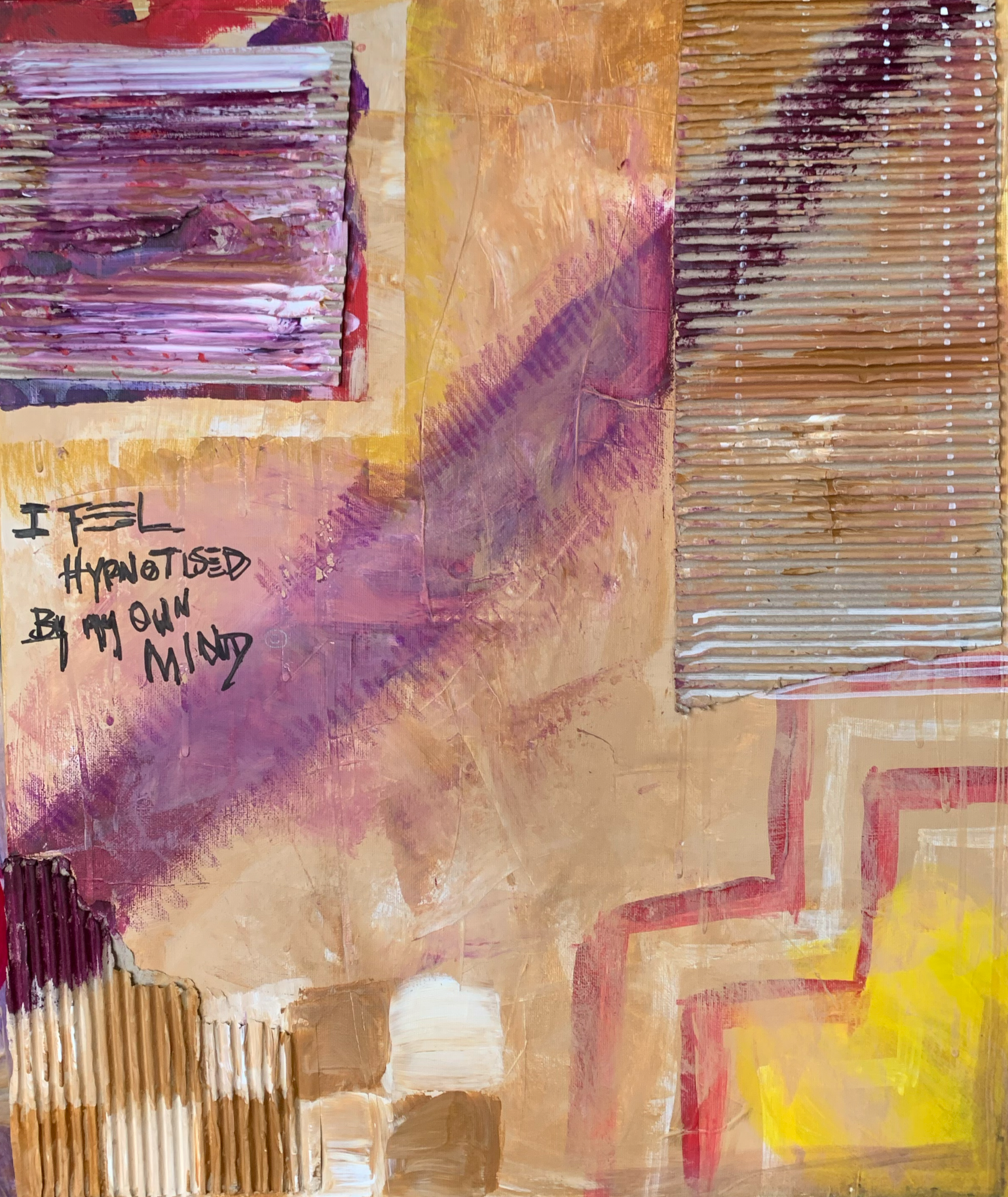 An abstract painting with textured layers of colors including pink, purple, yellow, orange, beige, and brown, featuring a handwritten quote in black ink that says, 'I feel hypnotized by my own mind.'