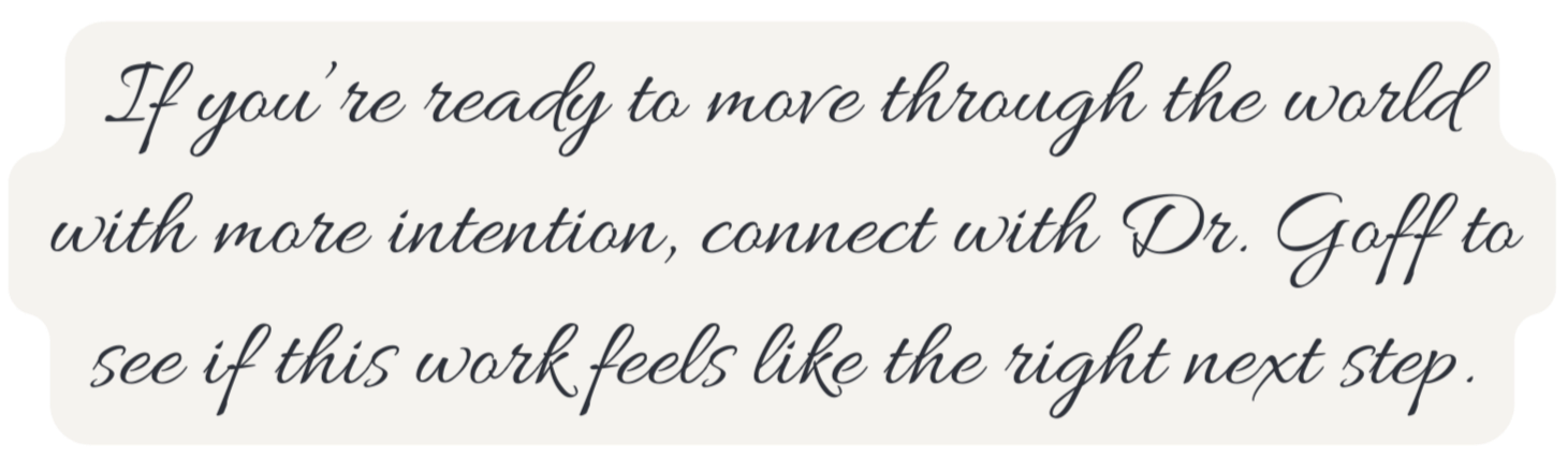 Quote in cursive script stating, "If you're ready to move through the world with more intention, connect with Dr. Goff to see if this work feels like the right next step."