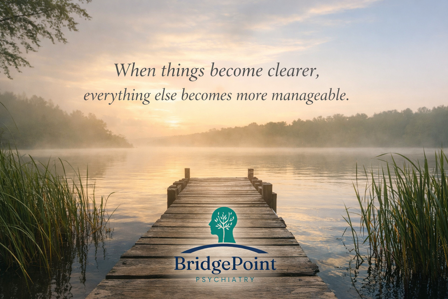A serene lakeside scene at sunrise with a wooden dock extending into calm water, surrounded by tall grasses and trees, and a quote about clarity and management. The BridgePoint Psychiatry logo is at the bottom.
