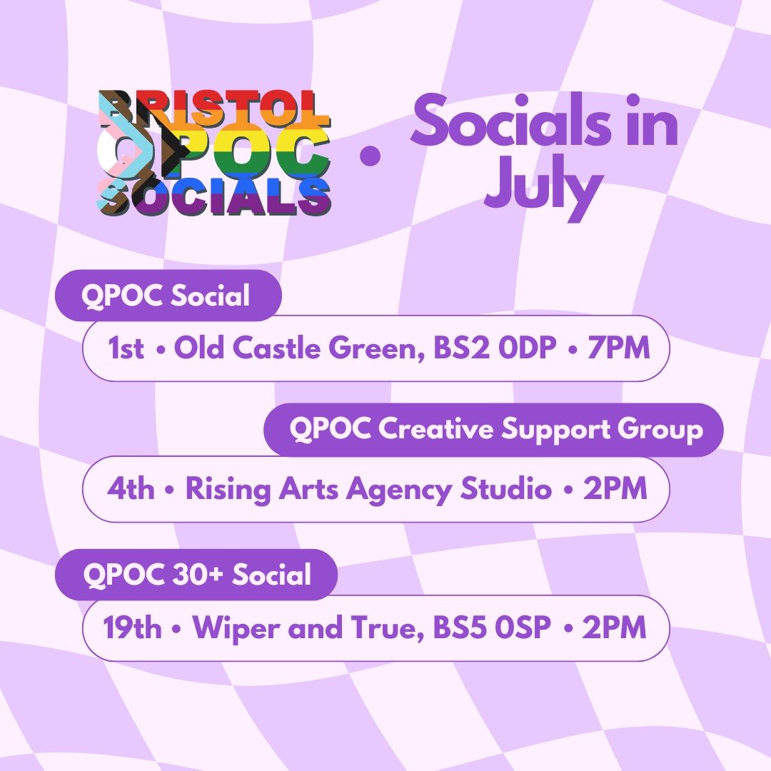 🌈Bristol QPOC Socials in July 🌈

🏳️&zwj;🌈QPOC Social - Human Bingo - Wednesday 1st July 7pm - Old Castle Green, BS2 0DP

🎨QPOC Creative Support Group - Saturday 4th July 2pm - Rising Arts Agency Studio

💜QPOC 30+ Social - Sunday 19th July 2pm -