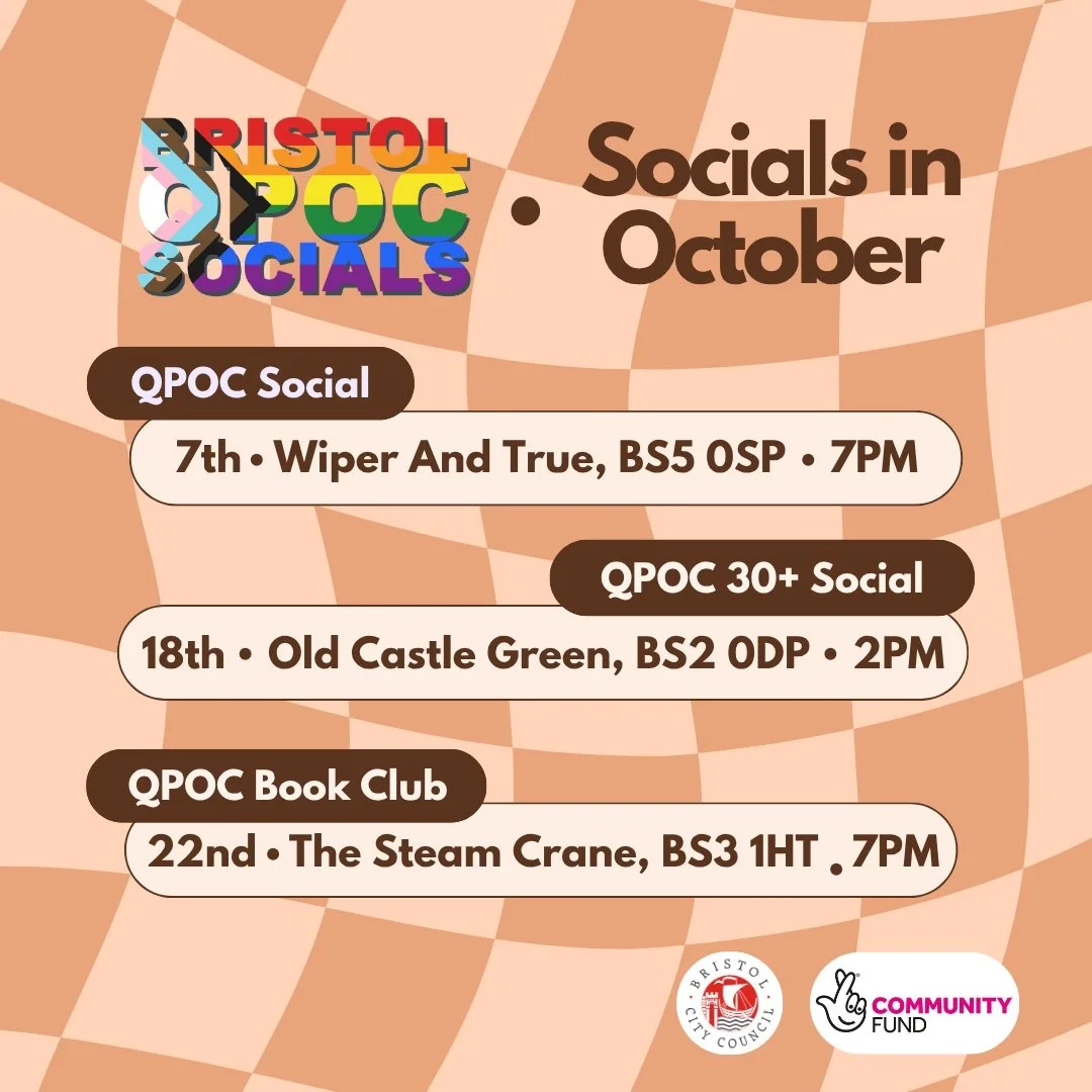 ✏️QPOC Social - Wednesday 7th October 7pm - Wiper and True, BS5 0SP

🧶QPOC 30+ Social - Sunday 18th October 2pm - Old Castle Green, BS2 0DP

📖QPOC Book Club - Thursday 22nd October 7pm - The Steam Crane, BS3 1HT

🗓️ QPOC Socials are on the first W