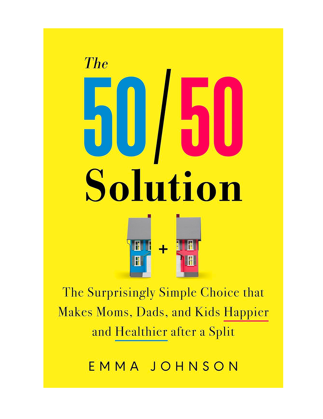 Book cover titled 'The 50/50 Solution' by Emma Johnson. It features a yellow background with colorful text and images of two houses, one blue and one pink, representing a split or balance, and includes a subtitle about making moms, dads, and kids hap