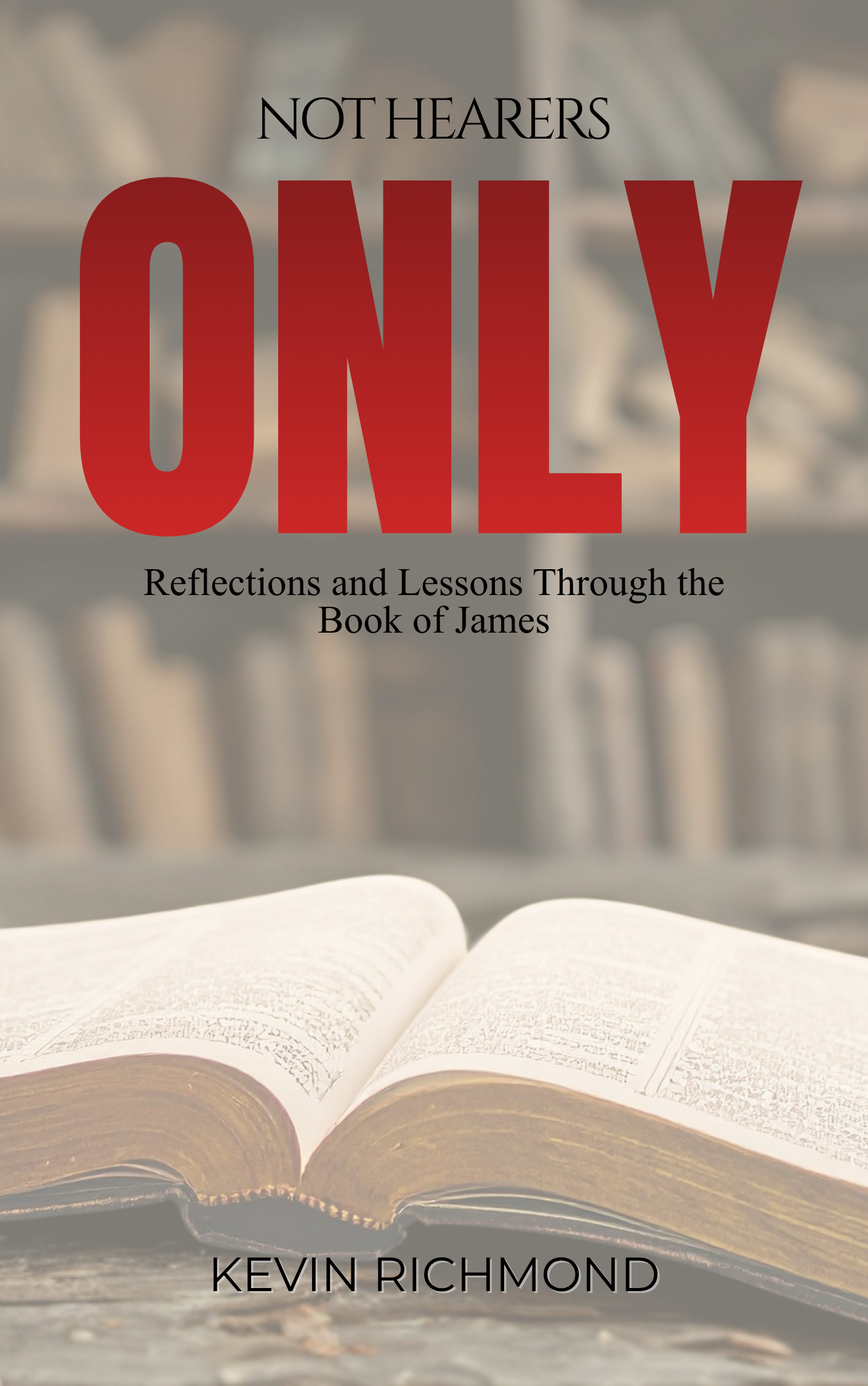 Open book with pages folded back, in focus, with a bookshelf blurred in the background. Overlaid text reads "Not Hearers Only" and "Reflections and Lessons Through the Book of James". Author name "Kevin Richmond" is at the bottom.