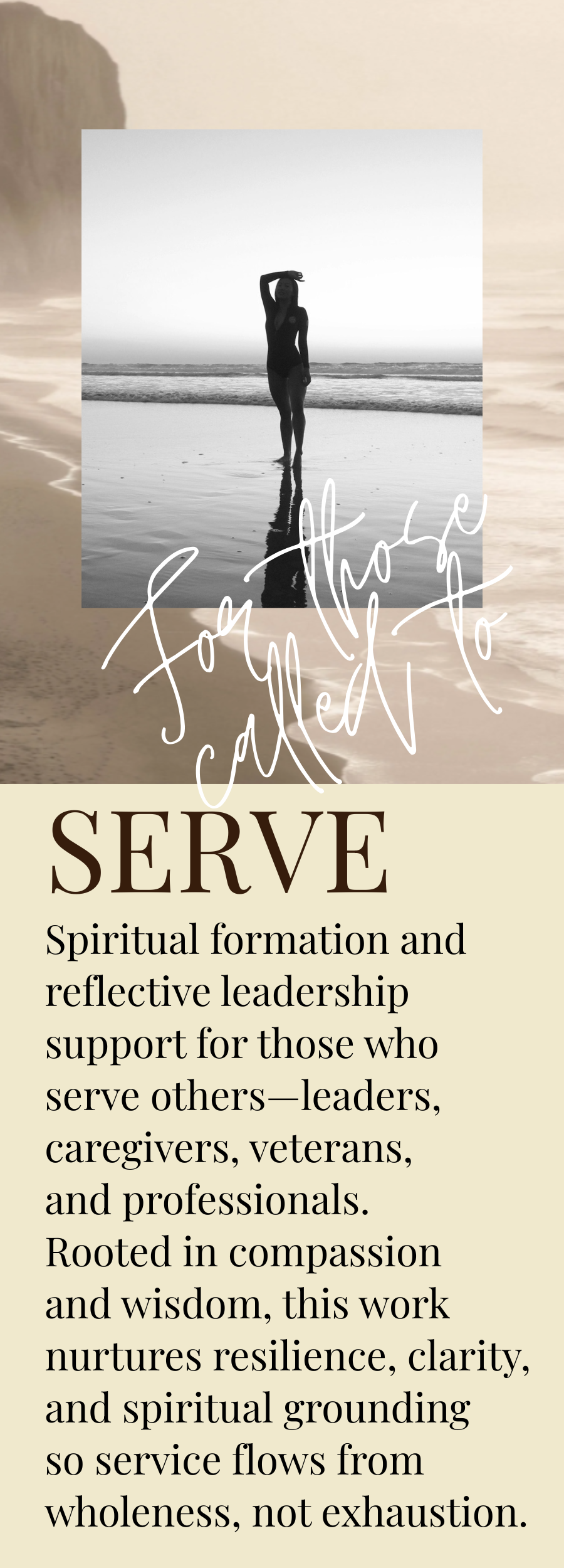 A woman in a swimsuit standing on the beach with the ocean in the background. The image is in black and white with a light overlay of a beige background. There is handwritten text that says 'for those who called to serve' and printed text explaining the concept of spiritual formation and leadership support for caregivers, veterans, and professionals.