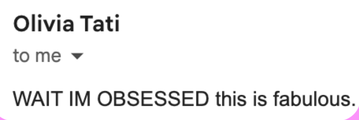 Email from Olivia Tati saying 'WAIT IM OBSESSED this is fabulous.'