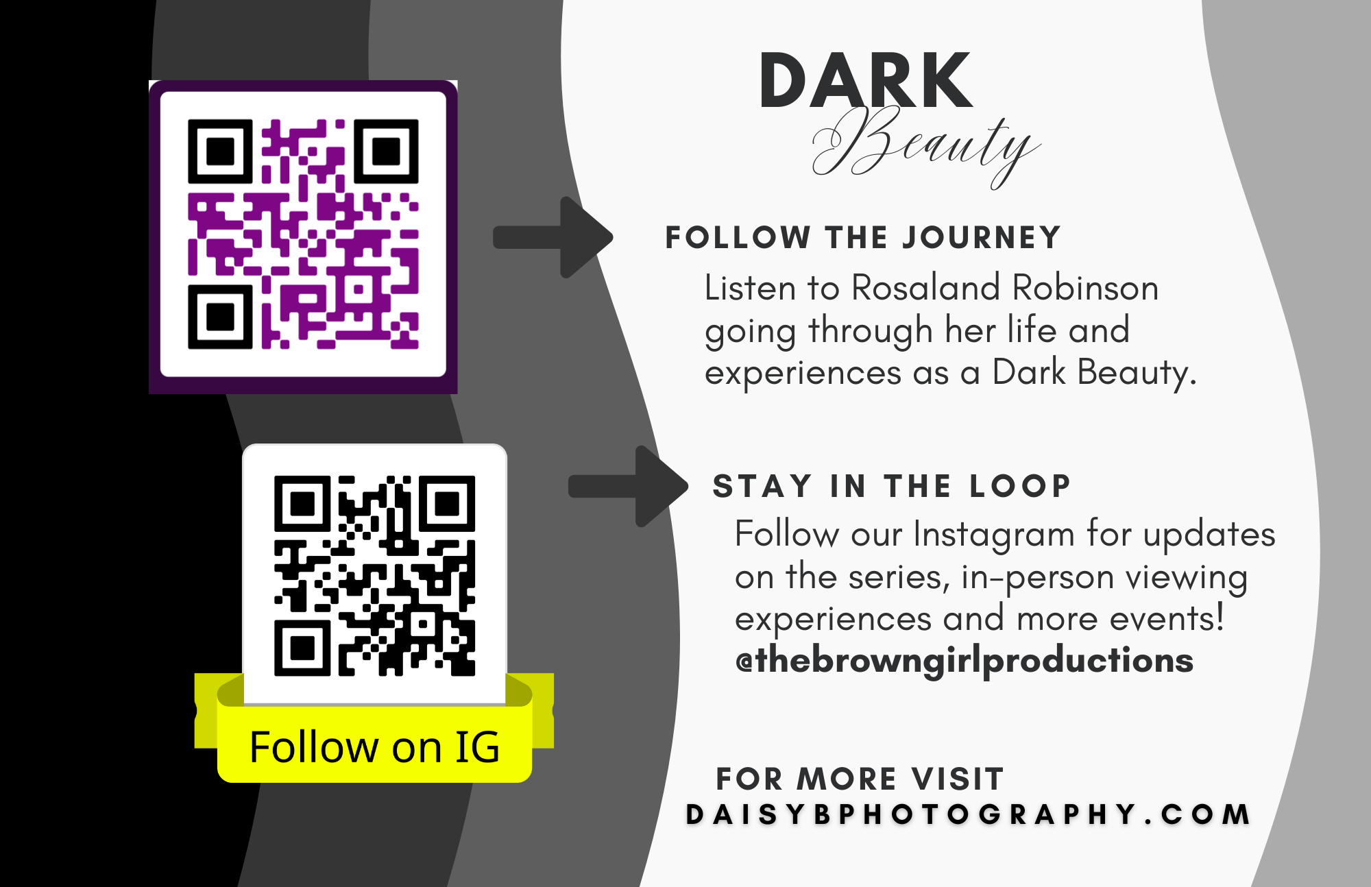 A digital graphic with two QR codes and text. The top QR code is purple with a yellow label below it that says 'Follow on IG.' The bottom QR code is black and white. To the right, there are instructions and information about following Rosaland Robinson's journey as a Dark Beauty, staying updated through Instagram '@thebrowngirlproductions,' and visiting daisybphotography.com.