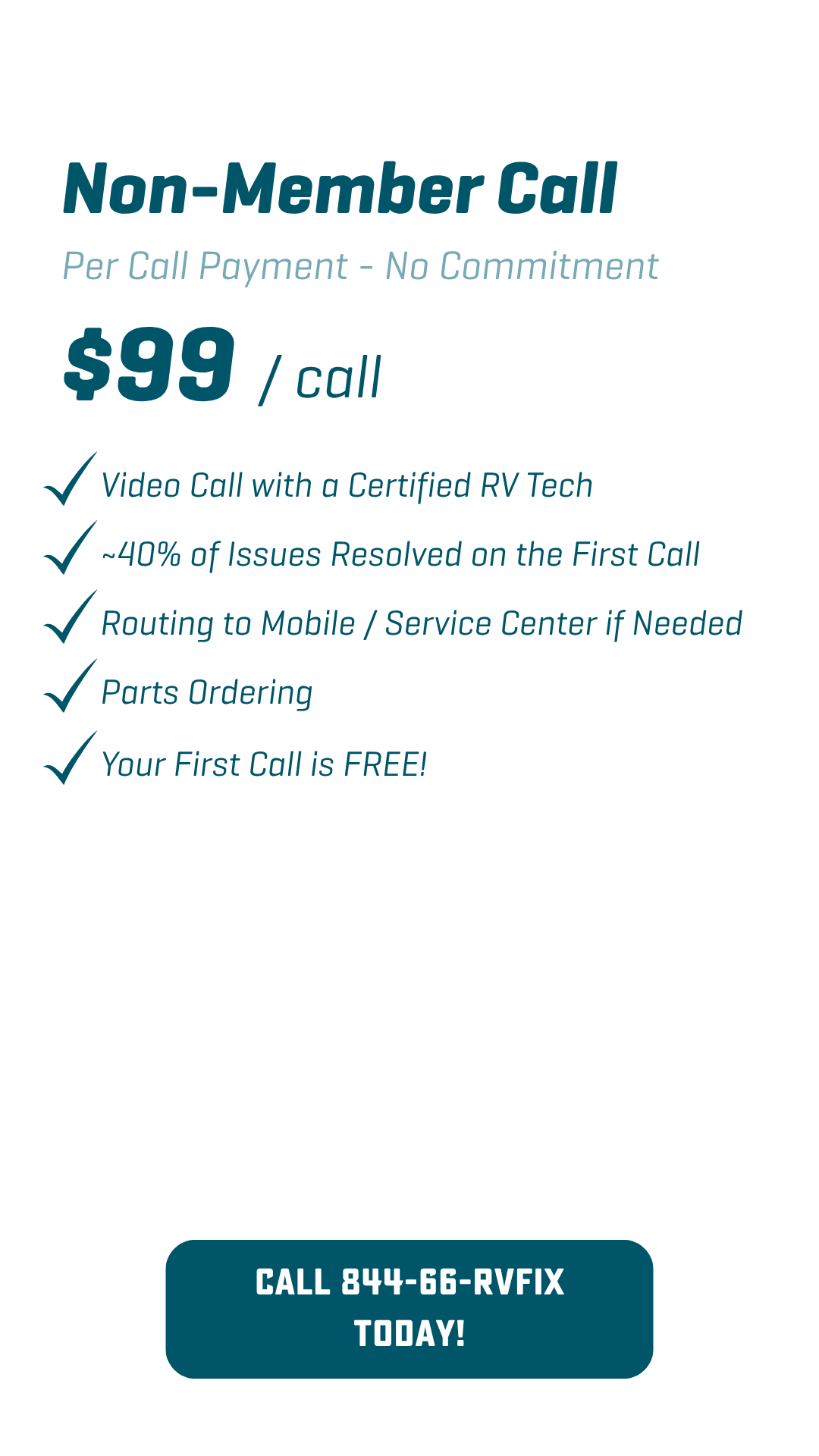 RVFix Non Member Call - Your first call is free. Video call with a certified RV technician. 40% of issues are resolved on the first call. Routing to Mobile / Service Center if needed. Parts Ordering available.