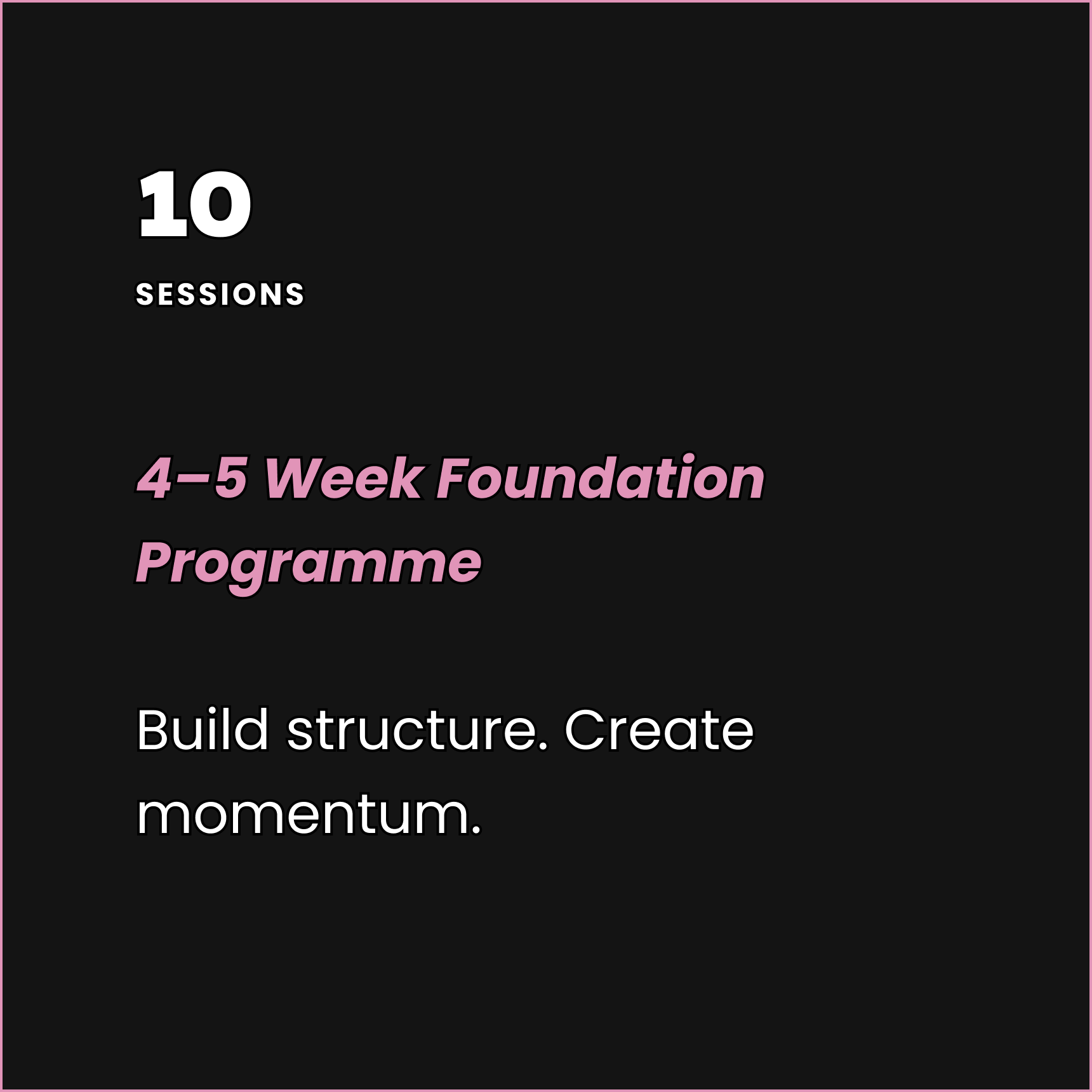 Black background with white and pink text promoting a 10-session, 4-5 week foundation program focusing on building structure and creating momentum.