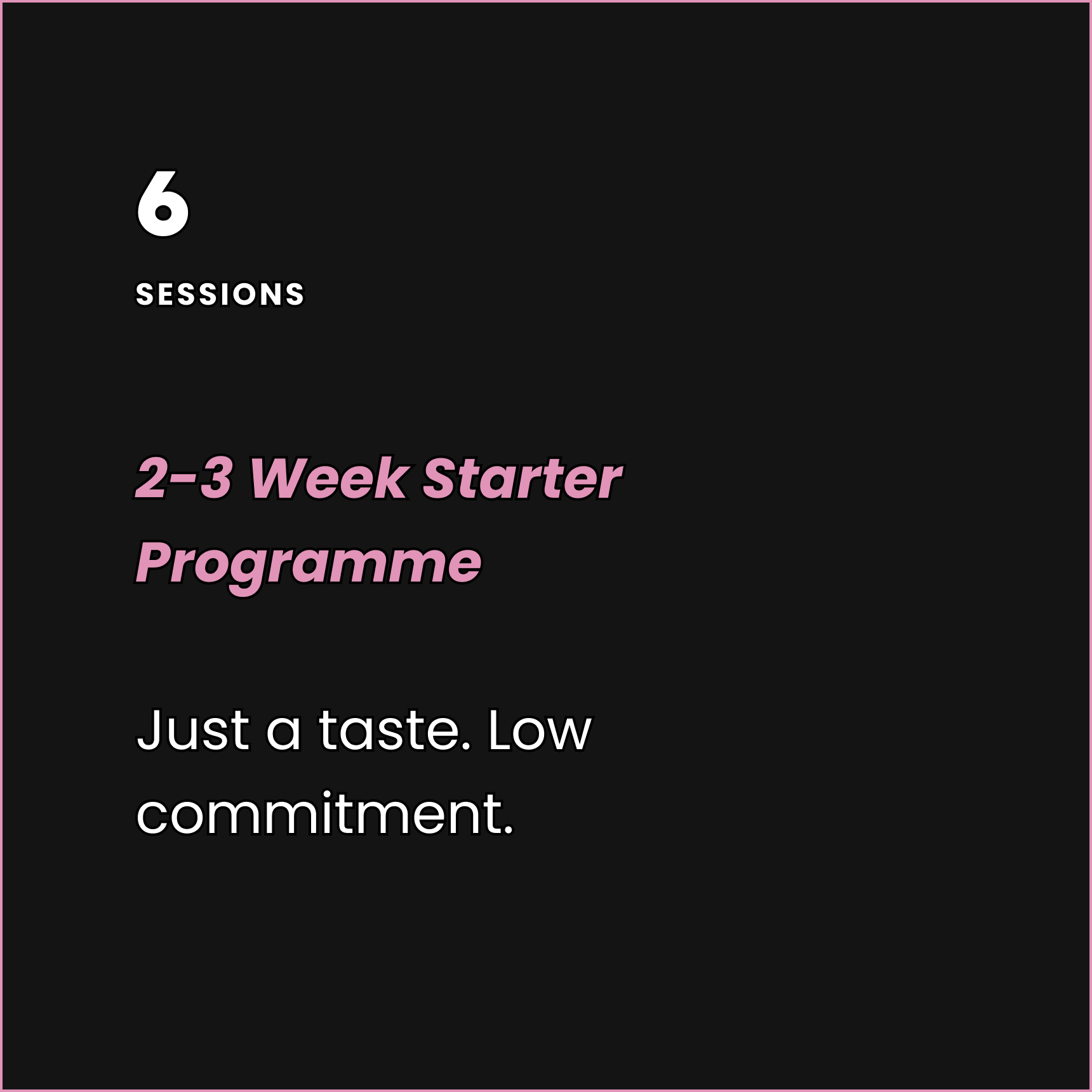 Text overlay announcing 6 sessions of a 2-3 week starter program with the phrase "Just a taste. Low commitment." on a black background.