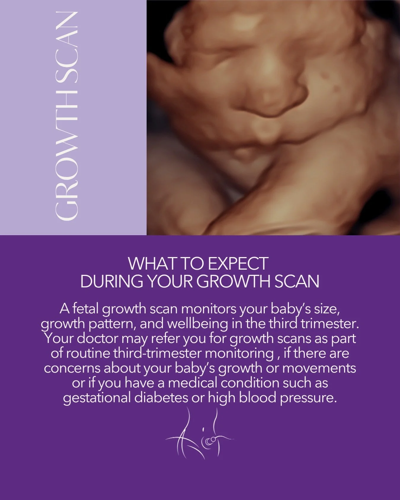 A growth scan is performed after 22 weeks. There are lots of reasons we do them, from routine surveillance to specific reasons for your doctor to send you. 28-32 weeks is the perfect time to try a 3D/4D. We offer these 3D as a standard part of our se