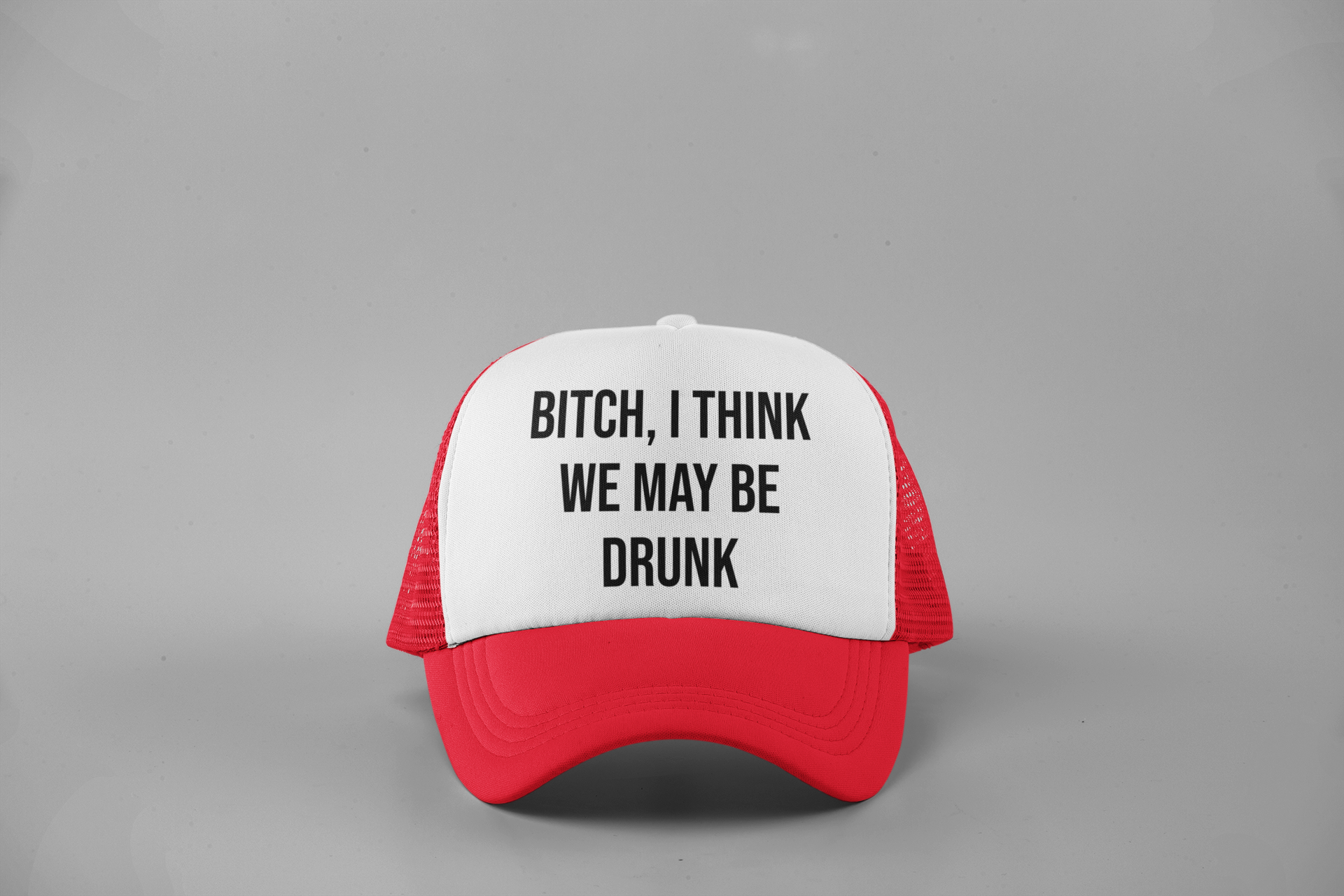 Bitch, I think we may be drunk