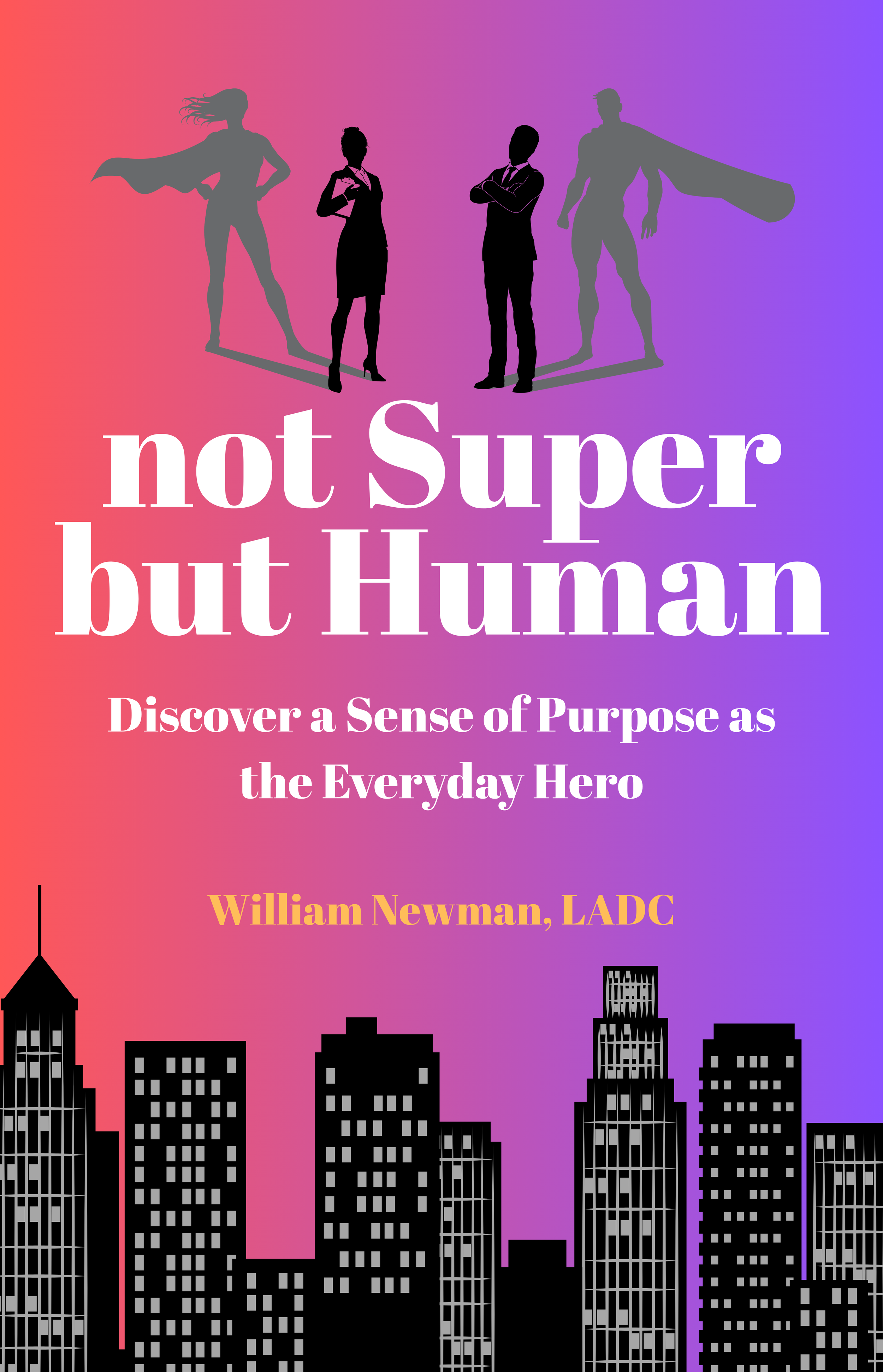 Book cover featuring silhouettes of superheroes Above the city skyline with pink and purple gradient background, title reads 'not Super but Human' and subtitle 'Discover a Sense of Purpose as the Everyday Hero' by William Newman, LADC.