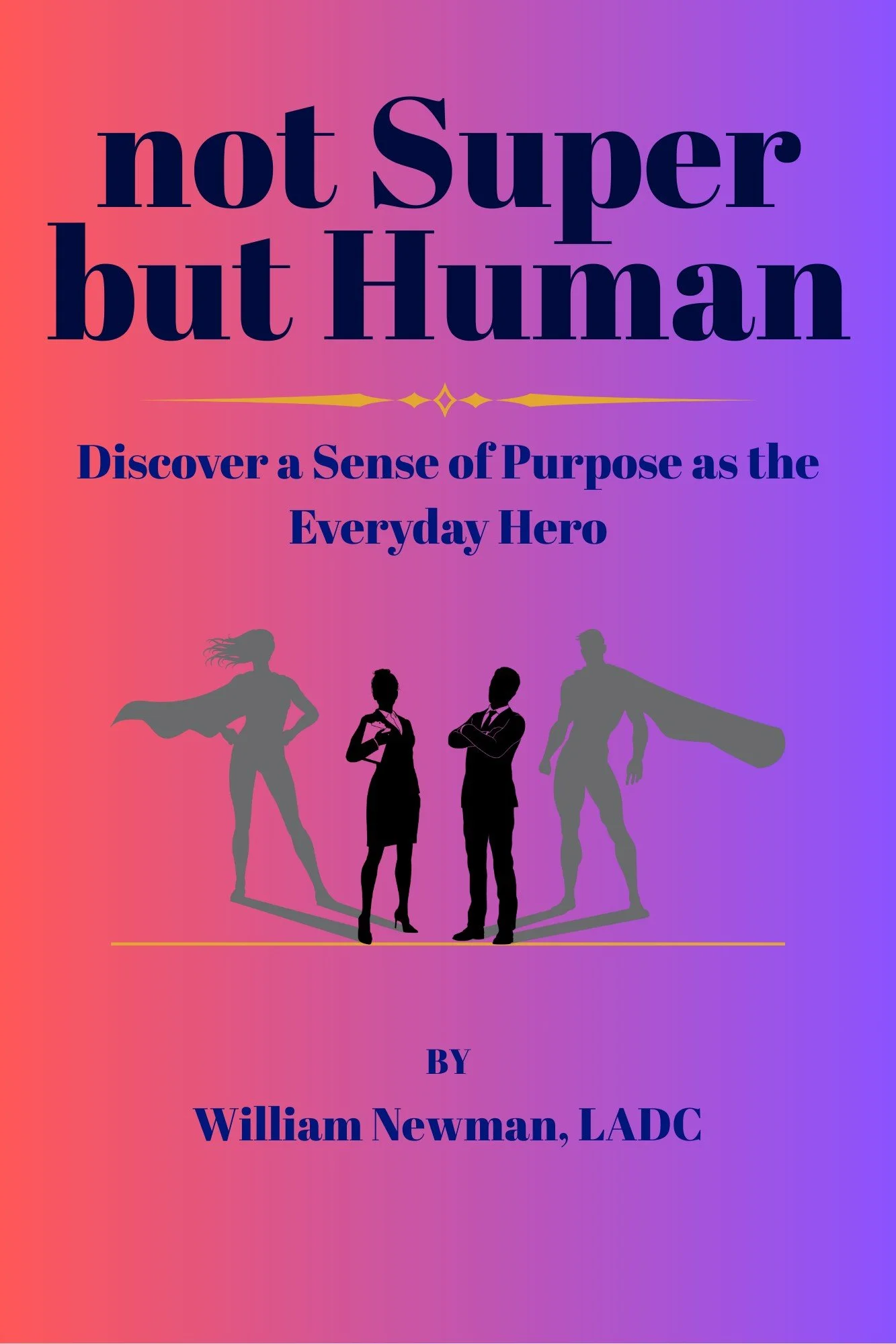 not Super but Human: Discover a Sense of Purpose as the Everyday Hero