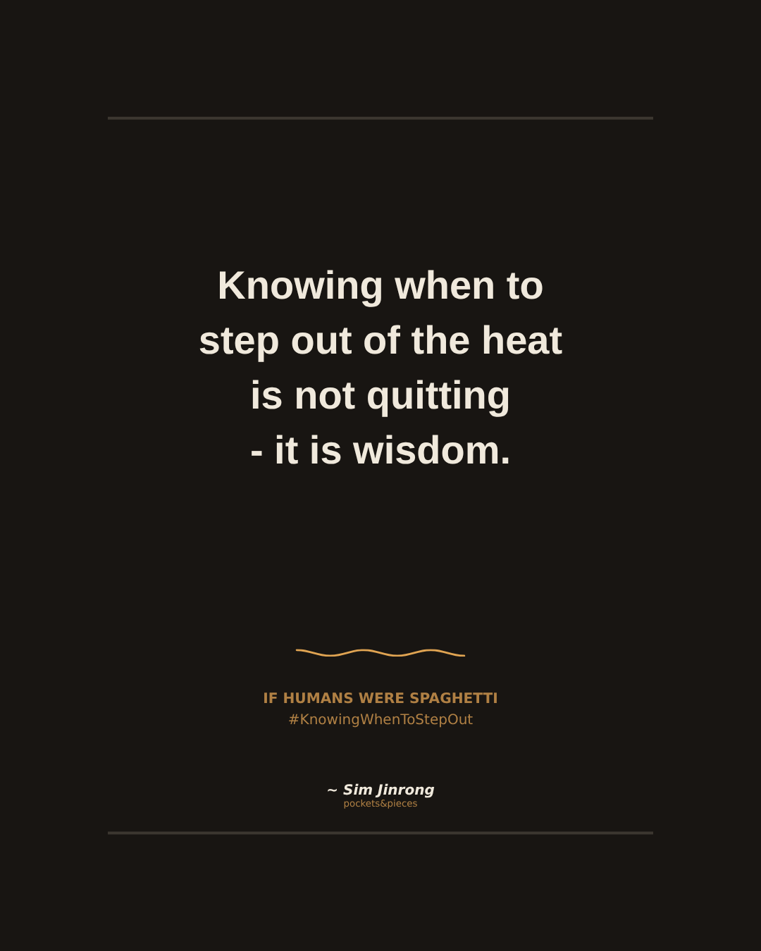 Knowing when to step out of the heat is not quitting - it is wisdom.