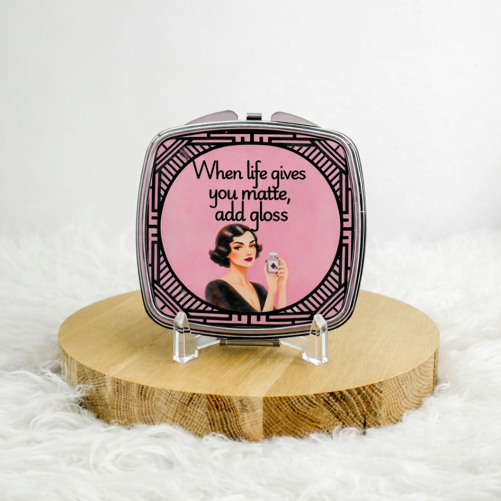 When Life Gives You Matte, Add Gloss Compact Mirror