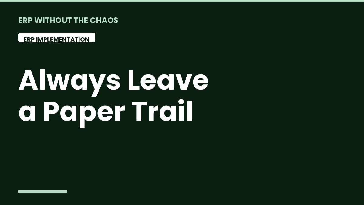      
  

 
  
     

 

   
     ERP Implementation 
   

   Always Leave a Paper Trail 

   You are six months into a project. No one agrees on what is supposed to be done or who is supposed to do it. Requirements do not appear to be implemented as