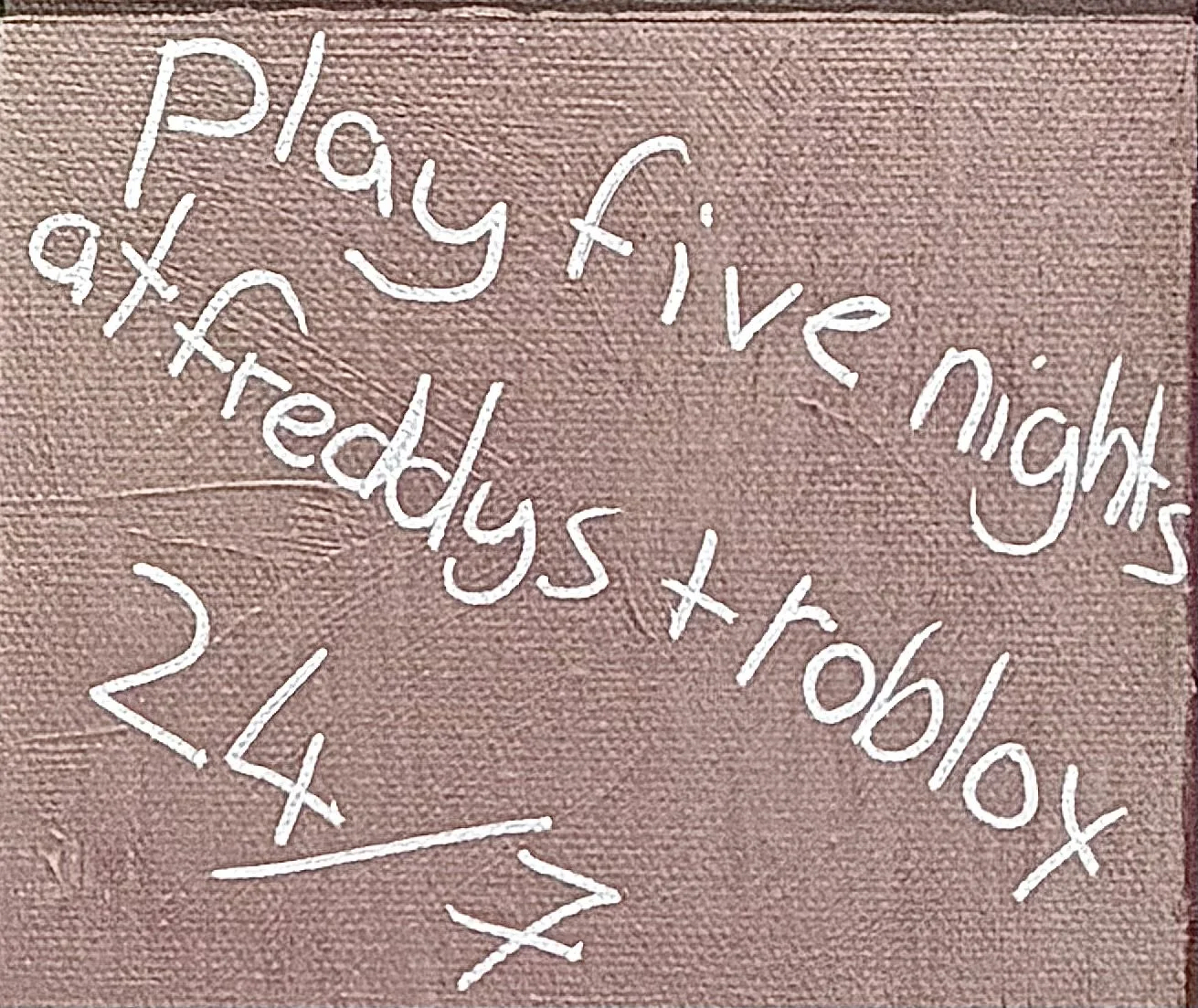 "Play five nights at freddy's" - Age 10