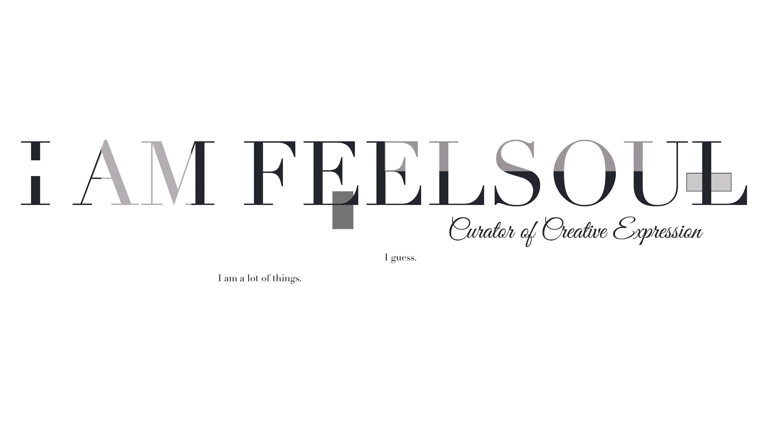 Design with the text 'I AM FEELSOUL' in large, stylized font, with the subtitle 'Curator of Creative Expression' in cursive, and smaller text saying 'I guess. I am a lot of things.'